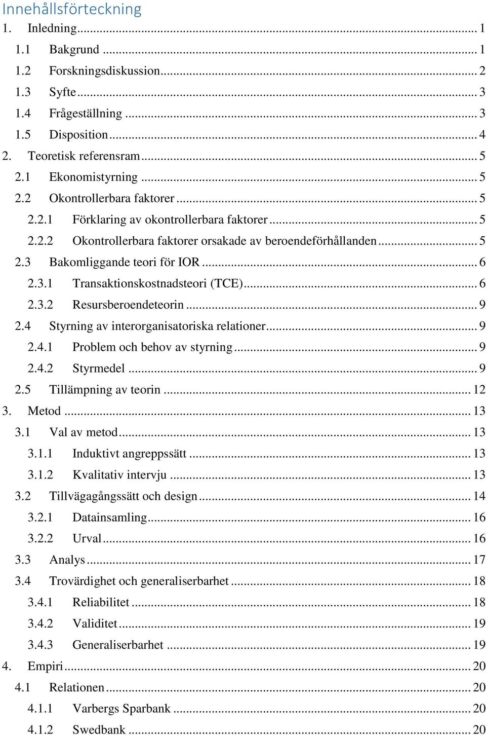 .. 6 2.3.2 Resursberoendeteorin... 9 2.4 Styrning av interorganisatoriska relationer... 9 2.4.1 Problem och behov av styrning... 9 2.4.2 Styrmedel... 9 2.5 Tillämpning av teorin... 12 3. Metod... 13 3.