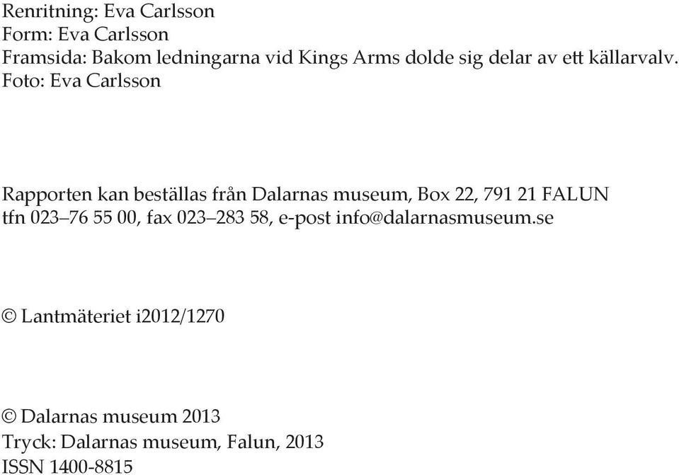 Foto: Eva Carlsson Rapporten kan beställas från Dalarnas museum, Box 22, 791 21 FALUN tfn 023 76 55