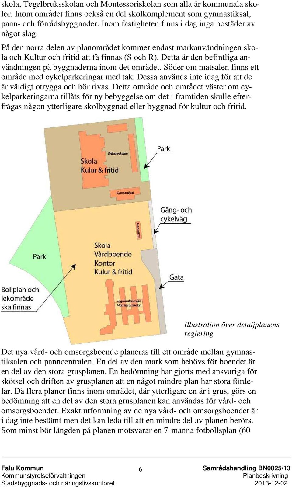 Detta är den befintliga användningen på byggnaderna inom det området. Söder om matsalen finns ett område med cykelparkeringar med tak.