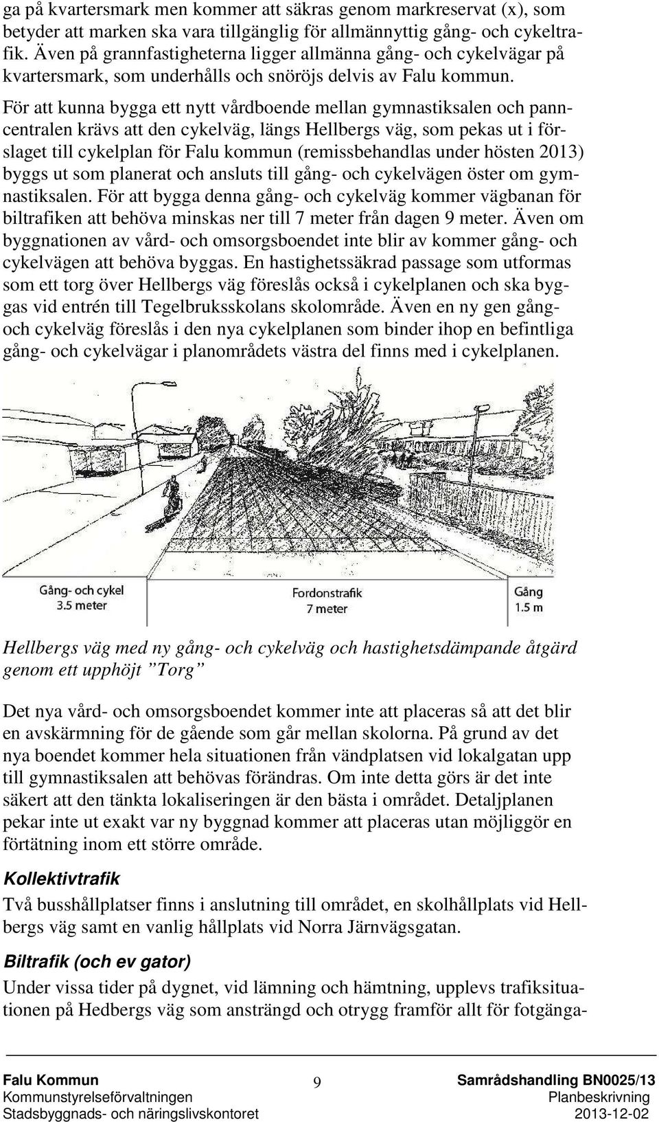 För att kunna bygga ett nytt vårdboende mellan gymnastiksalen och panncentralen krävs att den cykelväg, längs Hellbergs väg, som pekas ut i förslaget till cykelplan för Falu kommun (remissbehandlas