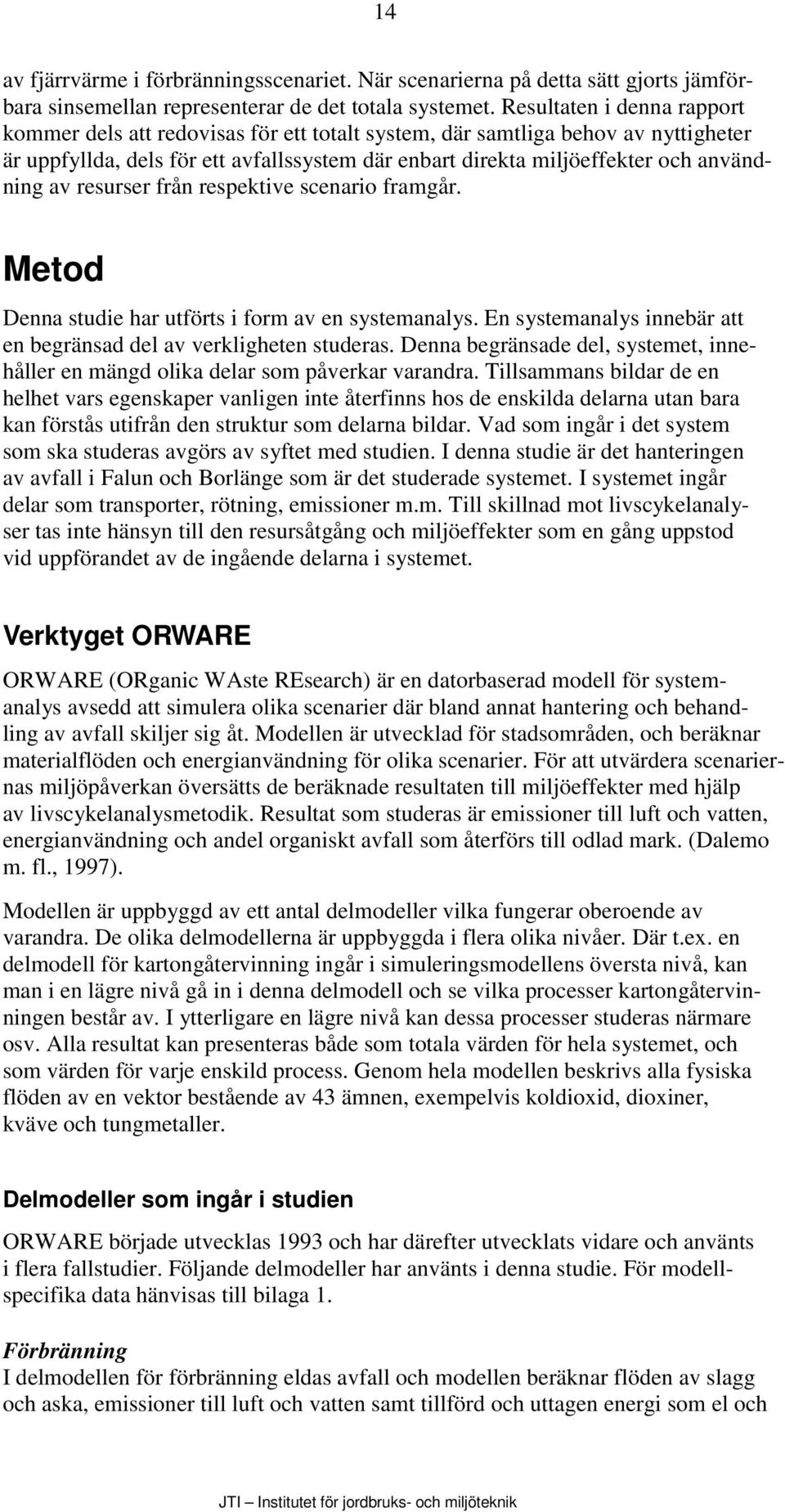 av resurser från respektive scenario framgår. Metod Denna studie har utförts i form av en systemanalys. En systemanalys innebär att en begränsad del av verkligheten studeras.