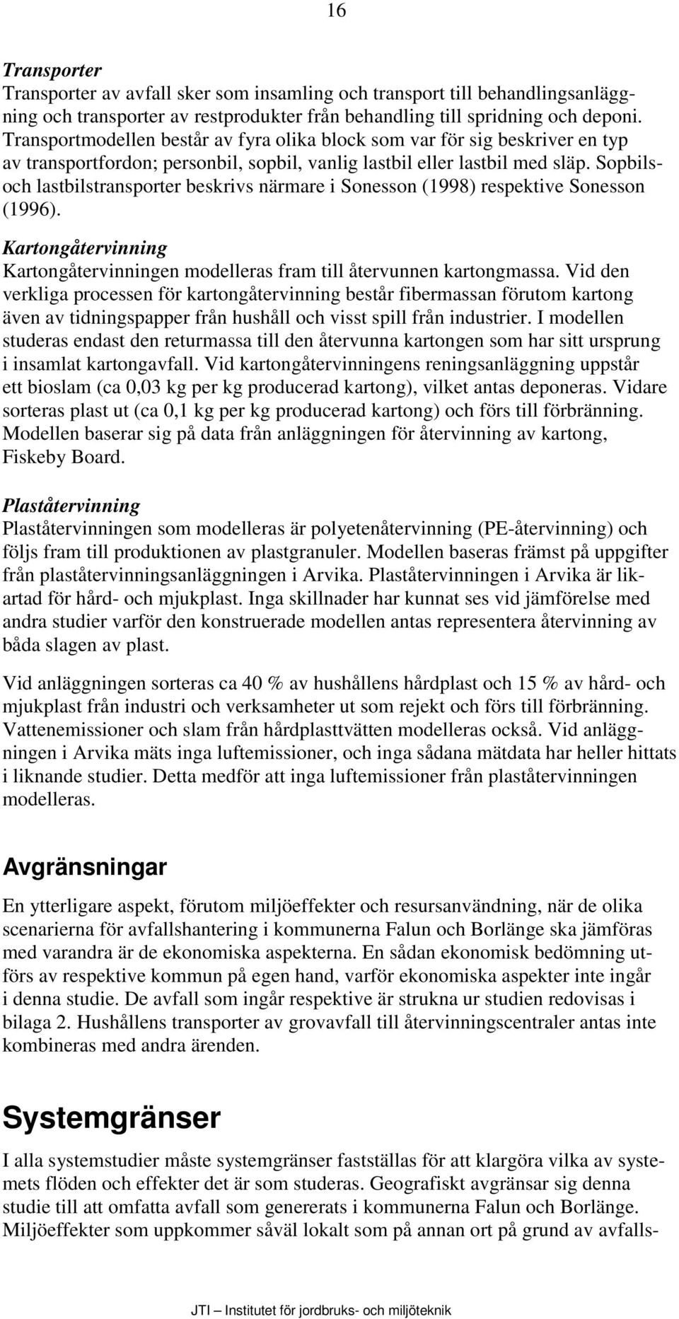 Sopbilsoch lastbilstransporter beskrivs närmare i Sonesson (1998) respektive Sonesson (1996). Kartongåtervinning Kartongåtervinningen modelleras fram till återvunnen kartongmassa.