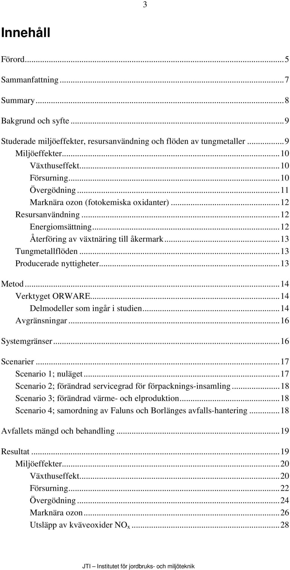 ..13 Metod...14 Verktyget ORWARE...14 Delmodeller som ingår i studien...14 Avgränsningar...16 Systemgränser...16 Scenarier...17 Scenario 1; nuläget.