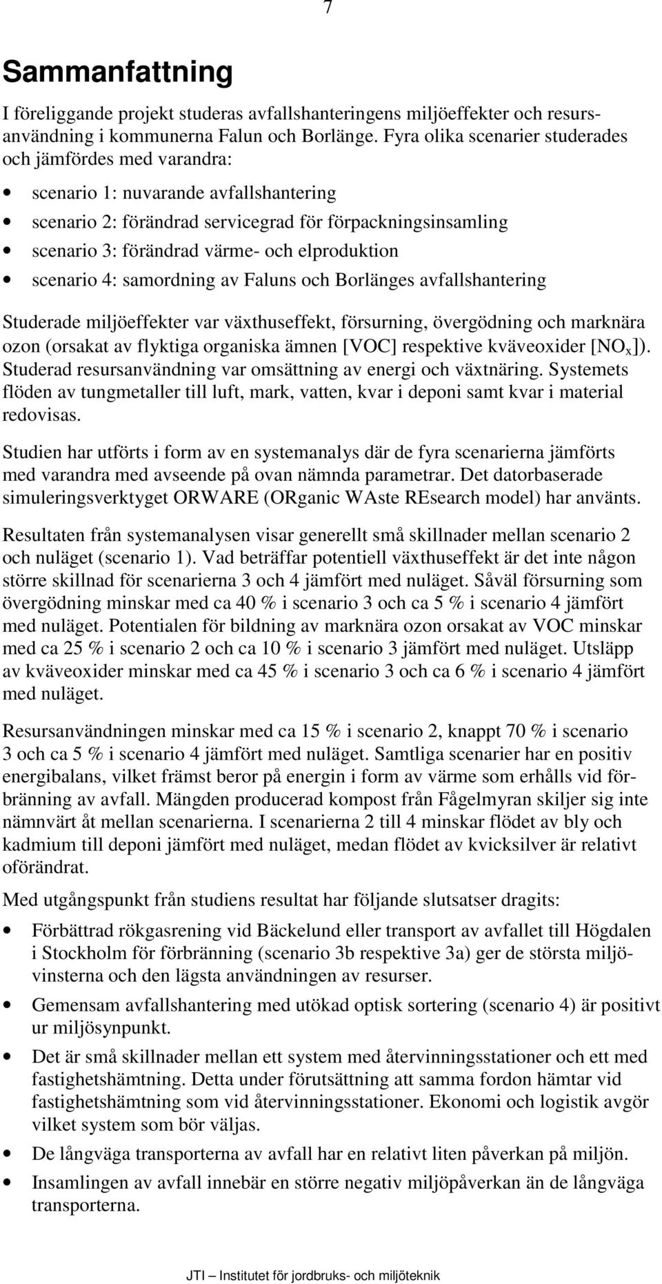 elproduktion scenario 4: samordning av Faluns och Borlänges avfallshantering Studerade miljöeffekter var växthuseffekt, försurning, övergödning och marknära ozon (orsakat av flyktiga organiska ämnen