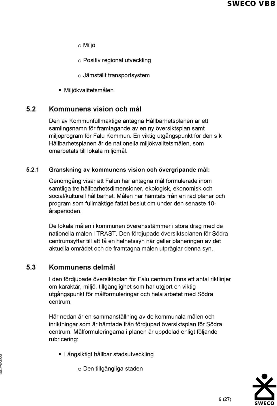 En viktig utgångspunkt för den s k Hållbarhetsplanen är de nationella miljökvalitetsmålen, som omarbetats till lokala miljömål. 5.2.