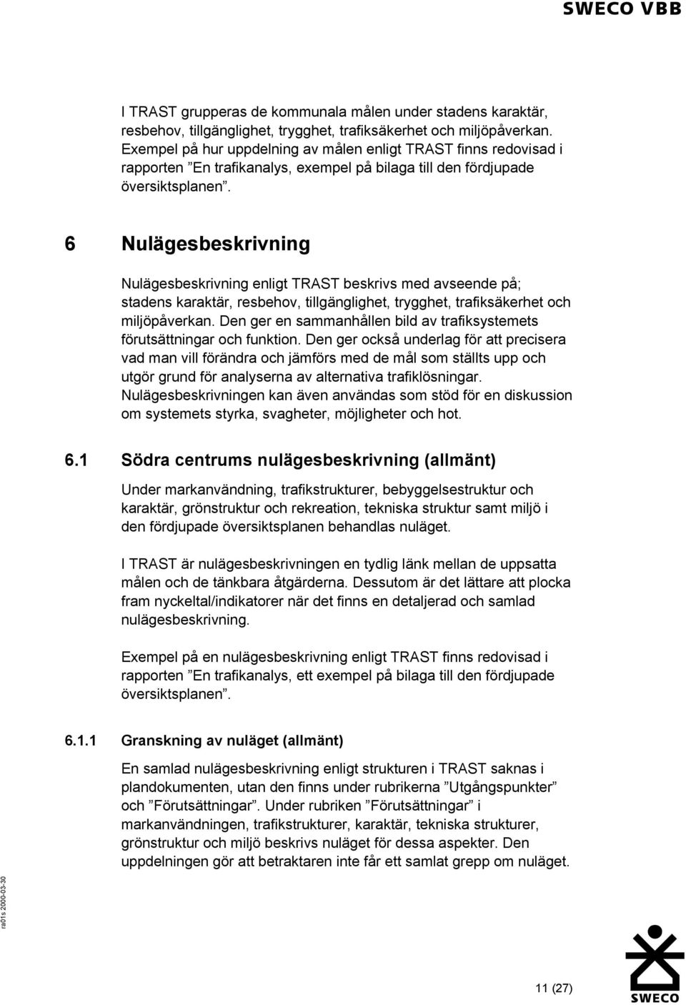 6 Nulägesbeskrivning Nulägesbeskrivning enligt TRAST beskrivs med avseende på; stadens karaktär, resbehov, tillgänglighet, trygghet, trafiksäkerhet och miljöpåverkan.