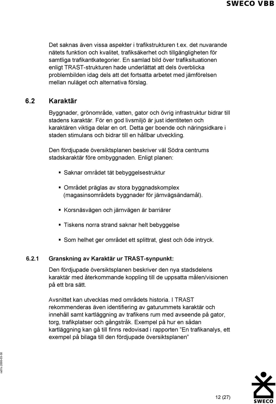 förslag. 6.2 Karaktär Byggnader, grönområde, vatten, gator och övrig infrastruktur bidrar till stadens karaktär. För en god livsmiljö är just identiteten och karaktären viktiga delar en ort.