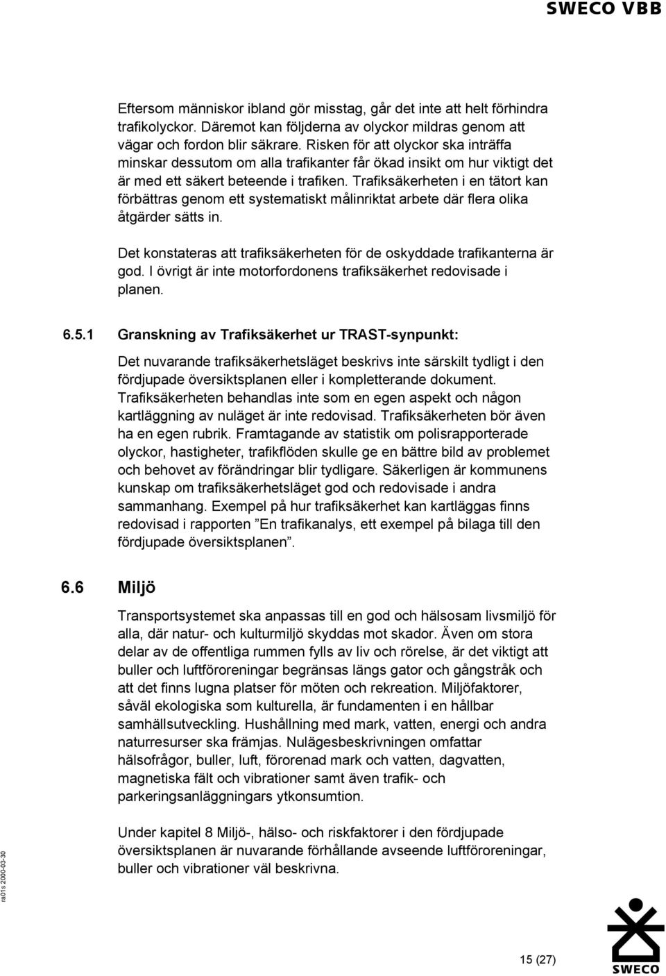 Trafiksäkerheten i en tätort kan förbättras genom ett systematiskt målinriktat arbete där flera olika åtgärder sätts in. Det konstateras att trafiksäkerheten för de oskyddade trafikanterna är god.