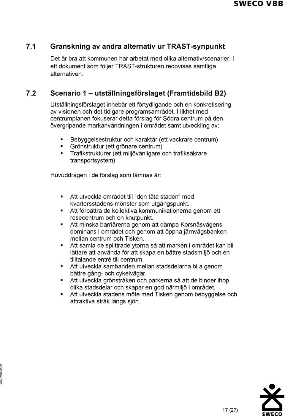 I likhet med centrumplanen fokuserar detta förslag för Södra centrum på den övergripande markanvändningen i området samt utveckling av: Bebyggelsestruktur och karaktär (ett vackrare centrum)