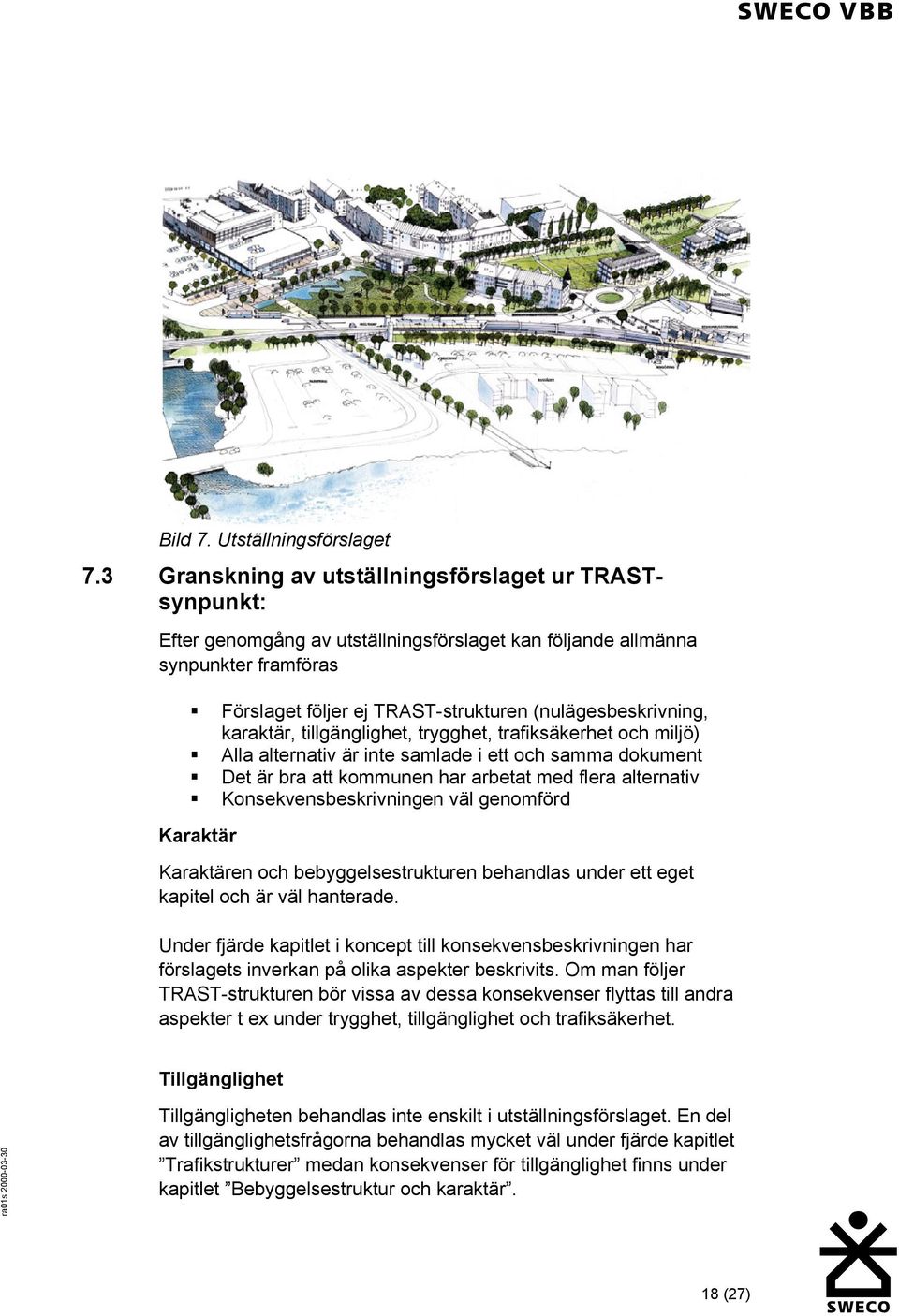 karaktär, tillgänglighet, trygghet, trafiksäkerhet och miljö) Alla alternativ är inte samlade i ett och samma dokument Det är bra att kommunen har arbetat med flera alternativ Konsekvensbeskrivningen