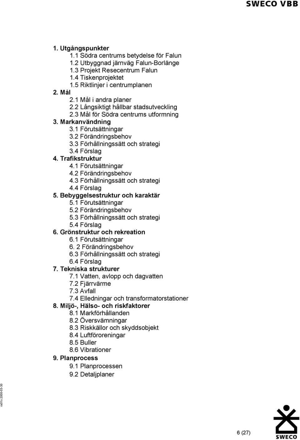 4 Förslag 4. Trafikstruktur 4.1 Förutsättningar 4.2 Förändringsbehov 4.3 Förhållningssätt och strategi 4.4 Förslag 5. Bebyggelsestruktur och karaktär 5.1 Förutsättningar 5.2 Förändringsbehov 5.