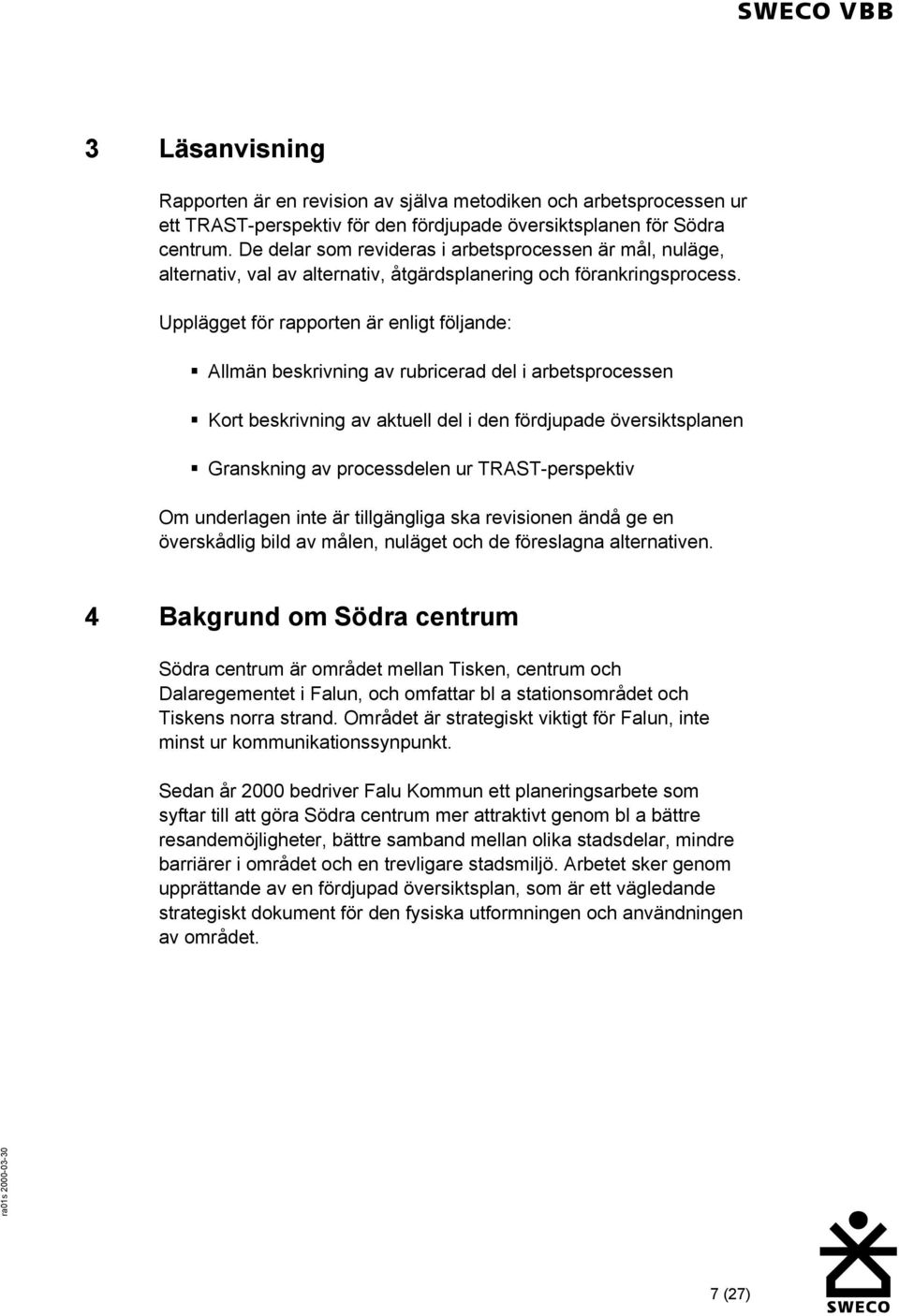 Upplägget för rapporten är enligt följande: Allmän beskrivning av rubricerad del i arbetsprocessen Kort beskrivning av aktuell del i den fördjupade översiktsplanen Granskning av processdelen ur