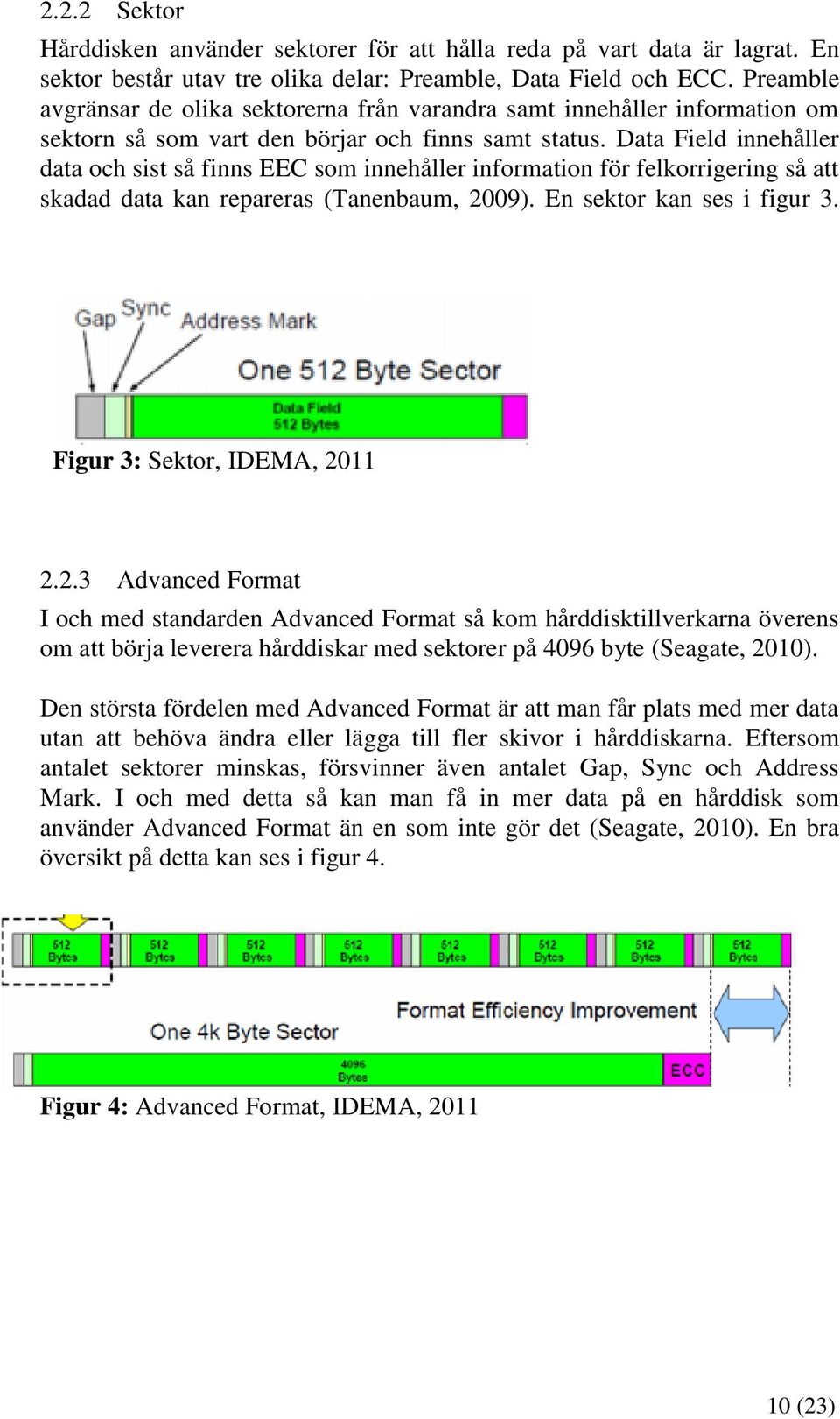 Data Field innehåller data och sist så finns EEC som innehåller information för felkorrigering så att skadad data kan repareras (Tanenbaum, 2009). En sektor kan ses i figur 3.