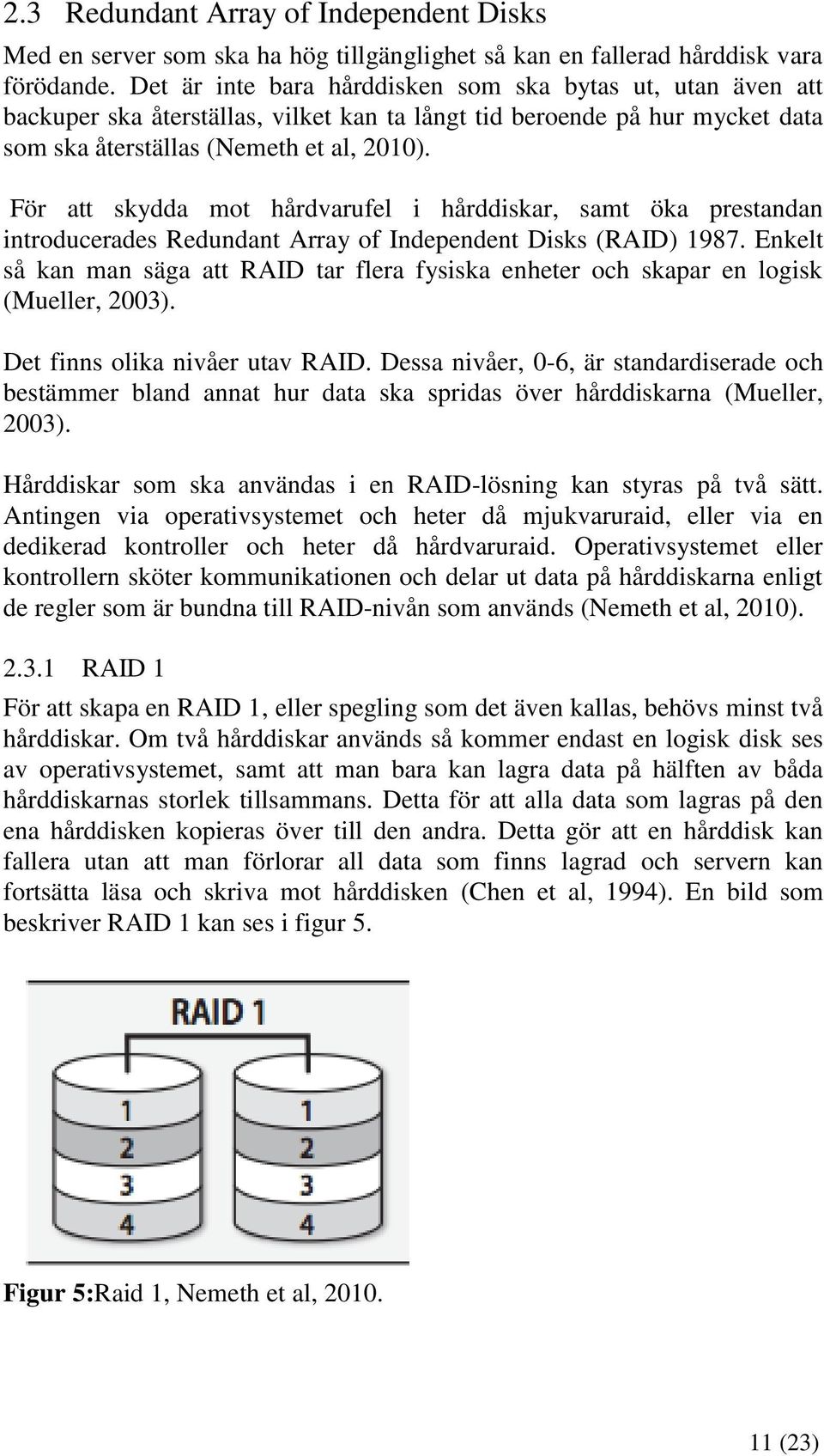 För att skydda mot hårdvarufel i hårddiskar, samt öka prestandan introducerades Redundant Array of Independent Disks (RAID) 1987.