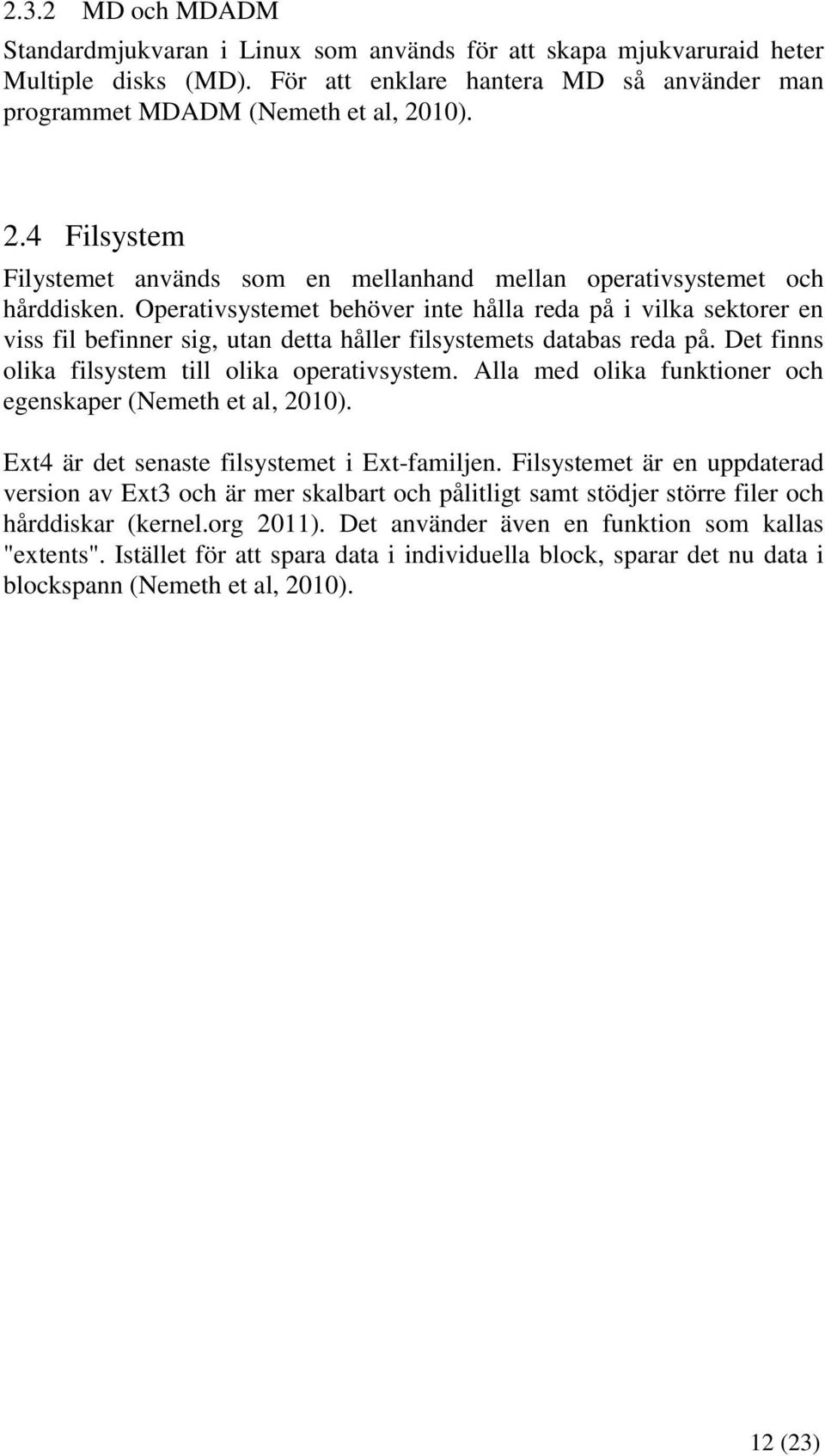 Operativsystemet behöver inte hålla reda på i vilka sektorer en viss fil befinner sig, utan detta håller filsystemets databas reda på. Det finns olika filsystem till olika operativsystem.