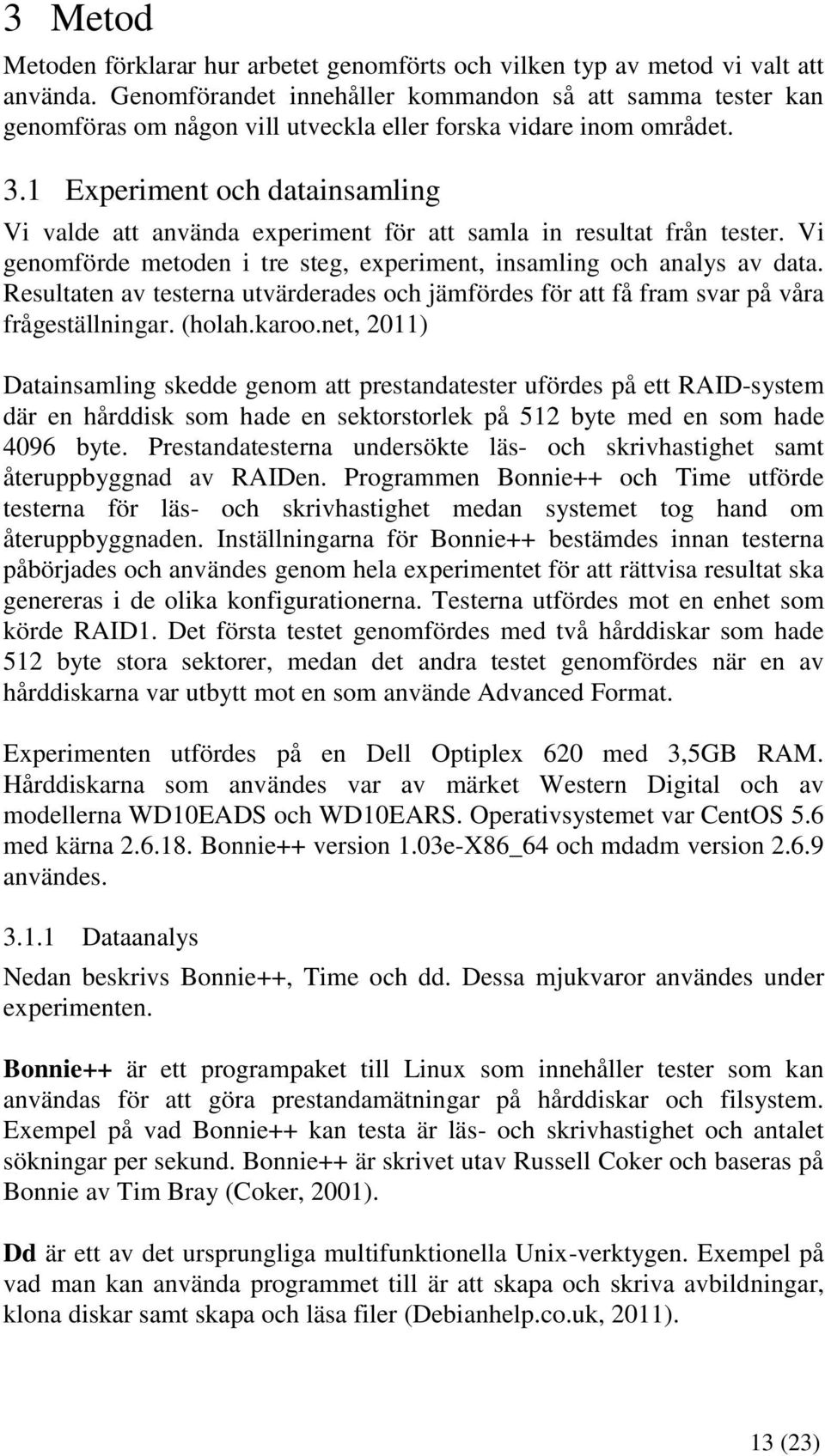 1 Experiment och datainsamling Vi valde att använda experiment för att samla in resultat från tester. Vi genomförde metoden i tre steg, experiment, insamling och analys av data.