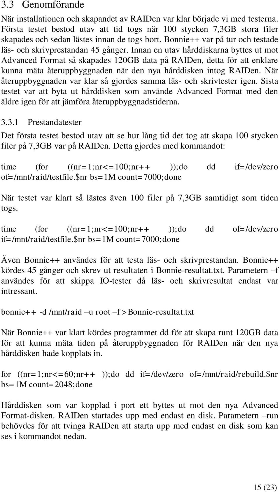 Innan en utav hårddiskarna byttes ut mot Advanced Format så skapades 120GB data på RAIDen, detta för att enklare kunna mäta återuppbyggnaden när den nya hårddisken intog RAIDen.