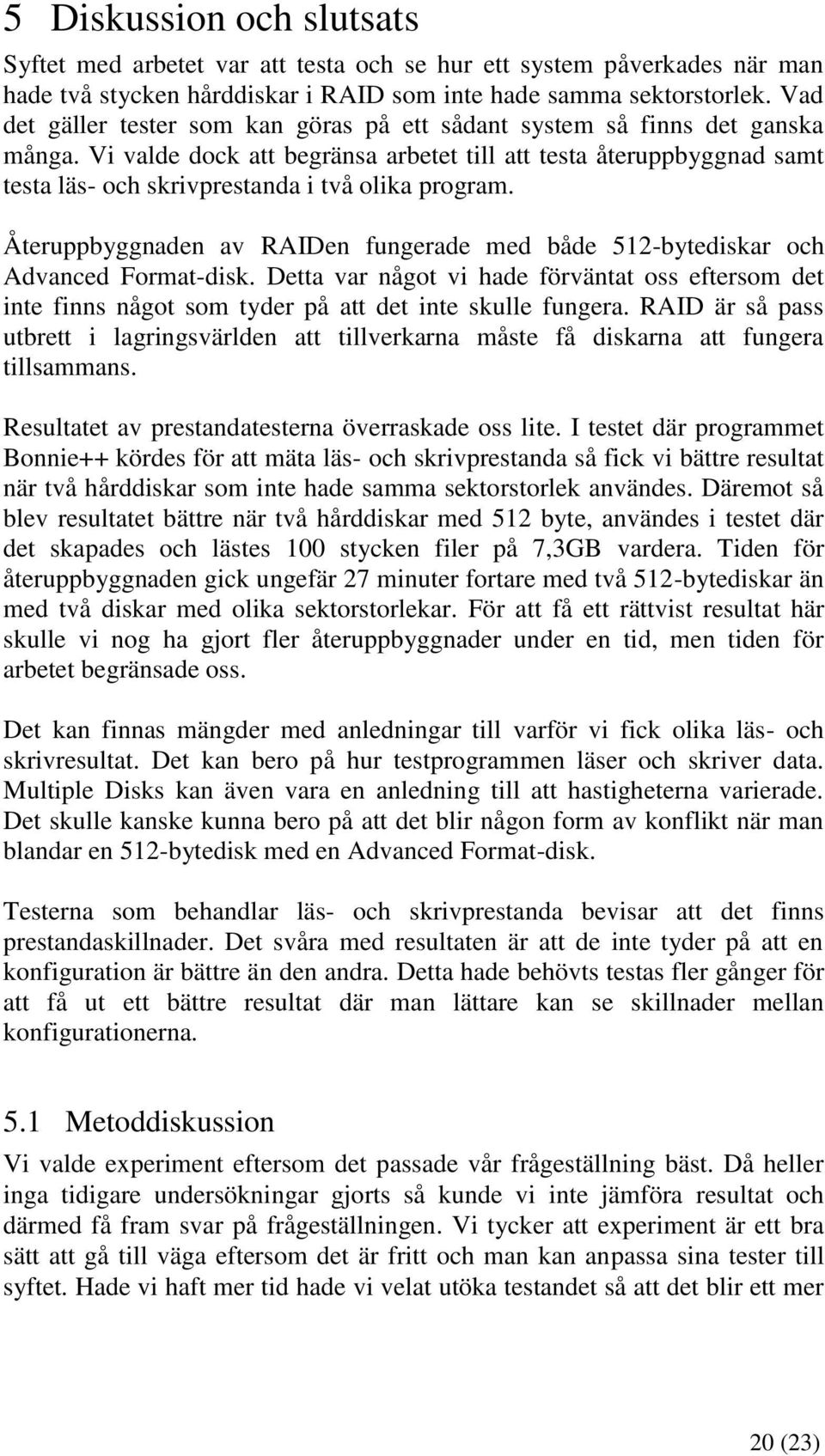 Vi valde dock att begränsa arbetet till att testa återuppbyggnad samt testa läs- och skrivprestanda i två olika program.