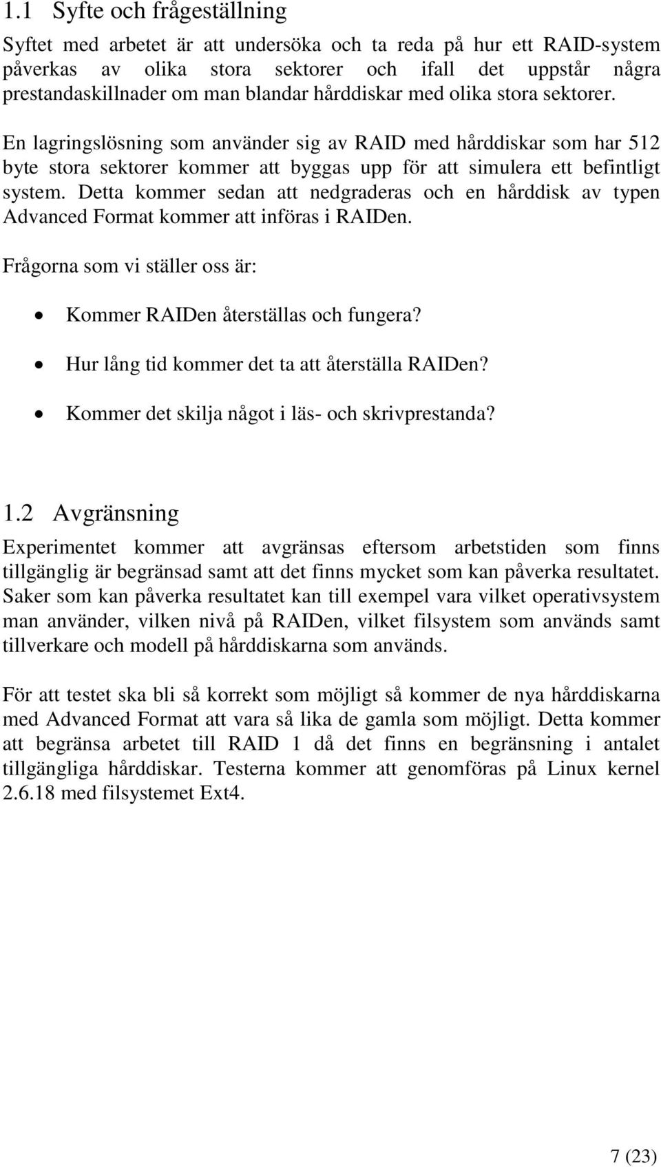 Detta kommer sedan att nedgraderas och en hårddisk av typen Advanced Format kommer att införas i RAIDen. Frågorna som vi ställer oss är: Kommer RAIDen återställas och fungera?