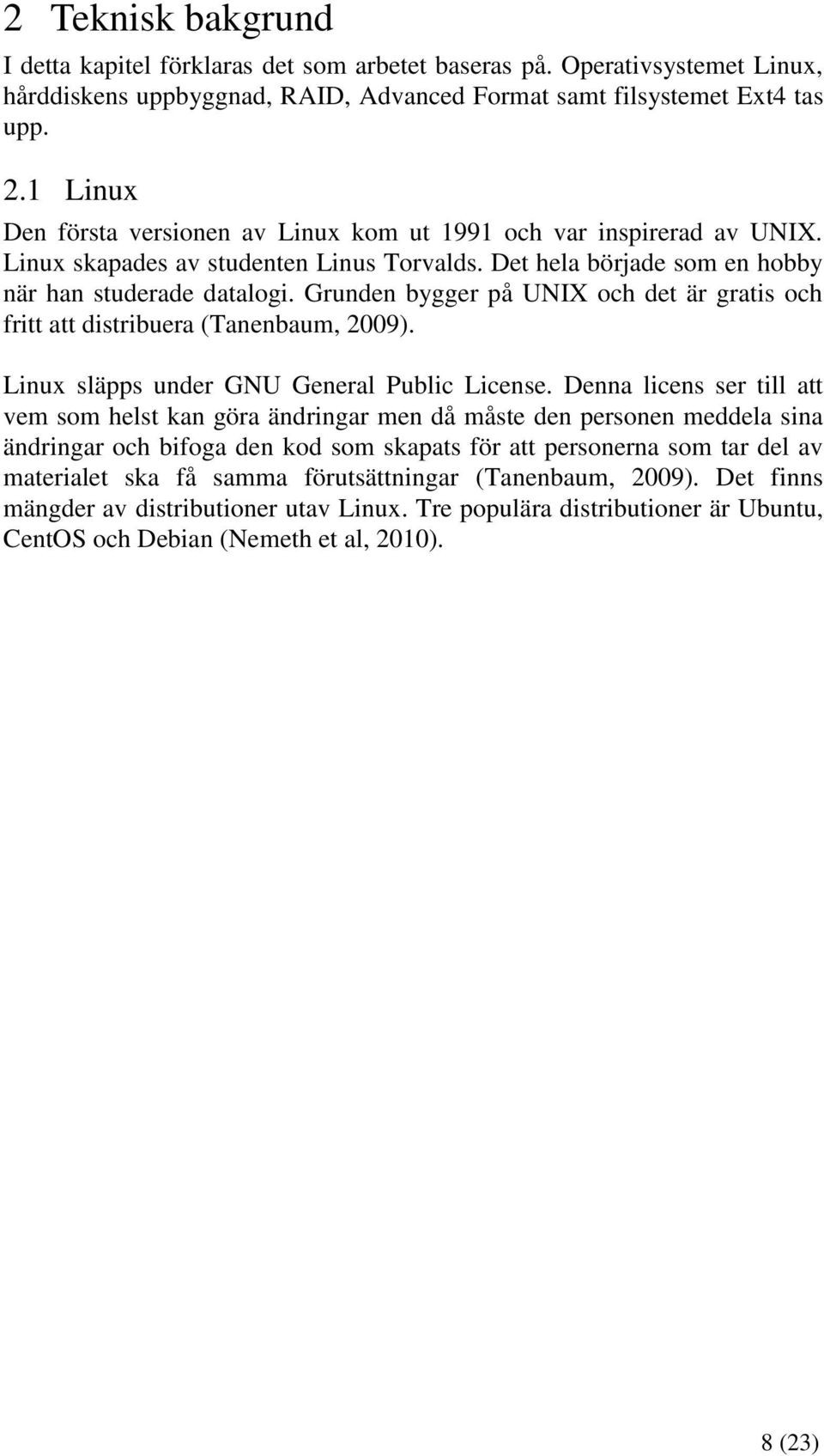 Grunden bygger på UNIX och det är gratis och fritt att distribuera (Tanenbaum, 2009). Linux släpps under GNU General Public License.