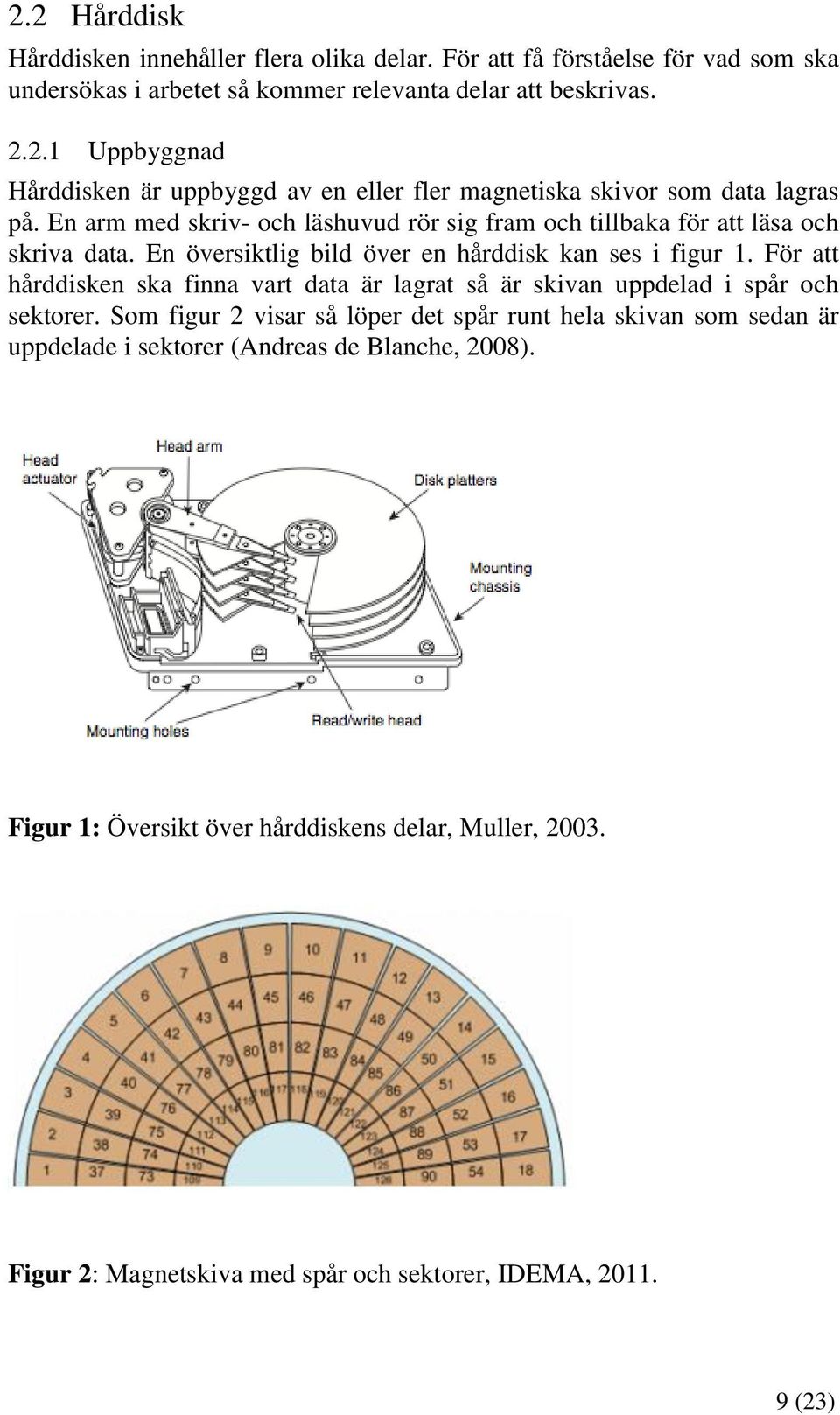 För att hårddisken ska finna vart data är lagrat så är skivan uppdelad i spår och sektorer.