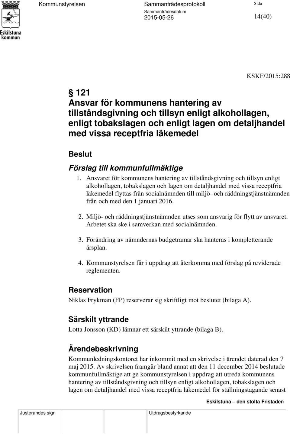 Ansvaret för kommunens hantering av tillståndsgivning och tillsyn enligt alkohollagen, tobakslagen och lagen om detaljhandel med vissa receptfria läkemedel flyttas från socialnämnden till miljö- och