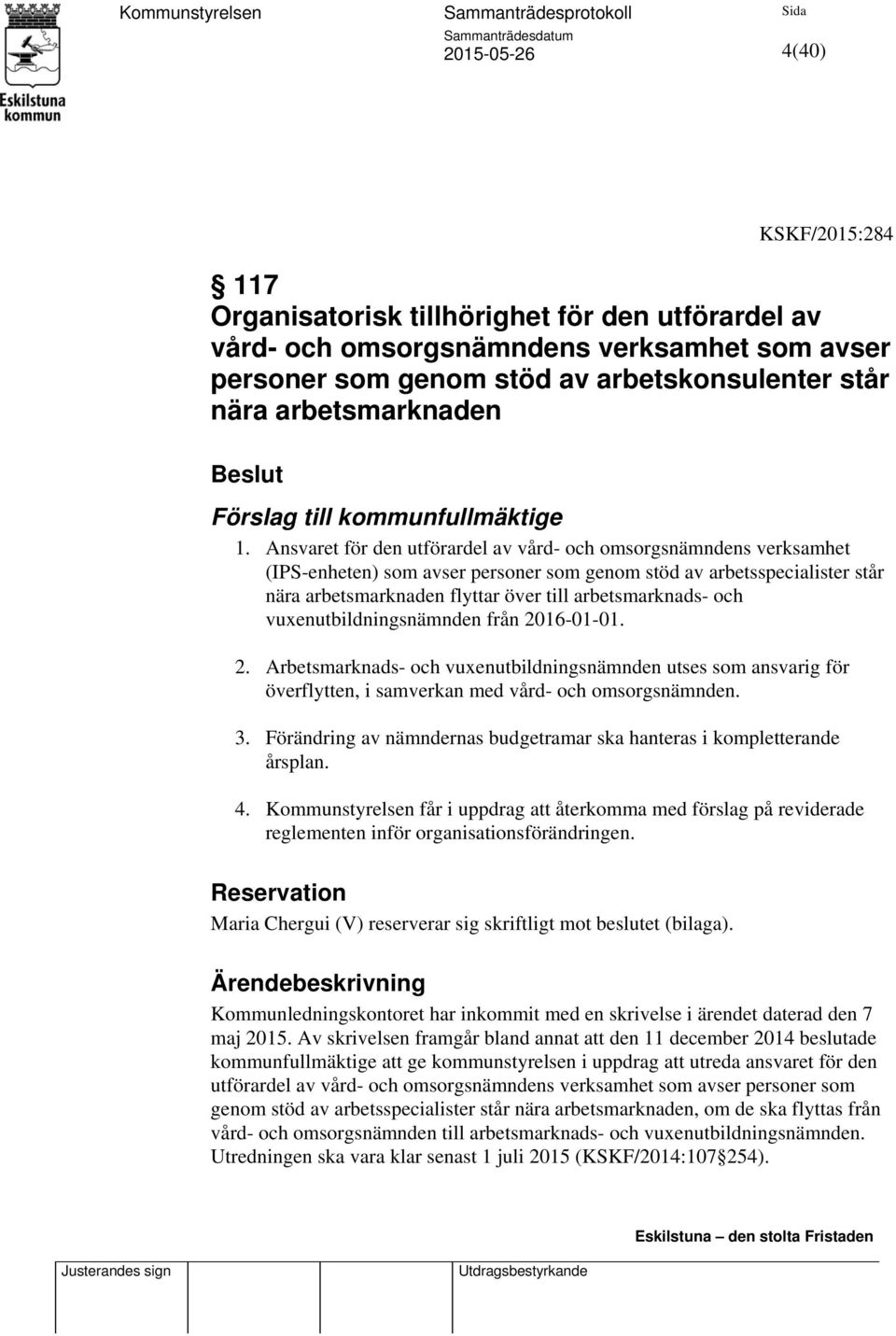 Ansvaret för den utförardel av vård- och omsorgsnämndens verksamhet (IPS-enheten) som avser personer som genom stöd av arbetsspecialister står nära arbetsmarknaden flyttar över till arbetsmarknads-