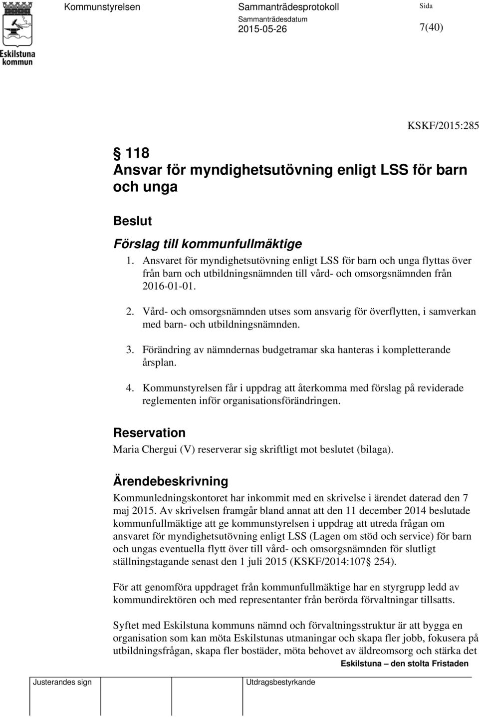 16-01-01. 2. Vård- och omsorgsnämnden utses som ansvarig för överflytten, i samverkan med barn- och utbildningsnämnden. 3. Förändring av nämndernas budgetramar ska hanteras i kompletterande årsplan.