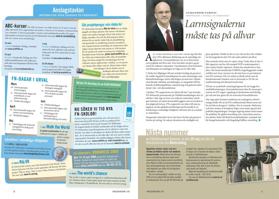 minröjning 07 Världshälsodagen Maj 21 Världsdagen för kultu rell mångfald för dialog och utveckling 05 Världsmiljödagen 12 Internationella dagen mot barnarbete (ILO) 17 Världsdagen för bekämpning av