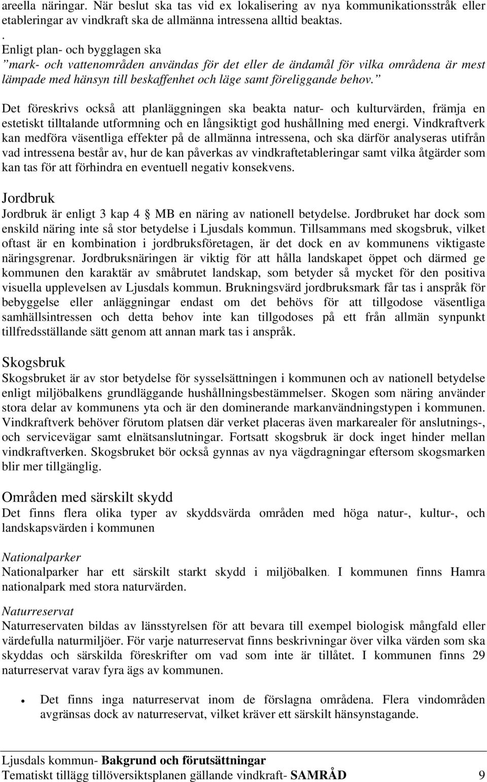 Det föreskrivs också att planläggningen ska beakta natur- och kulturvärden, främja en estetiskt tilltalande utformning och en långsiktigt god hushållning med energi.