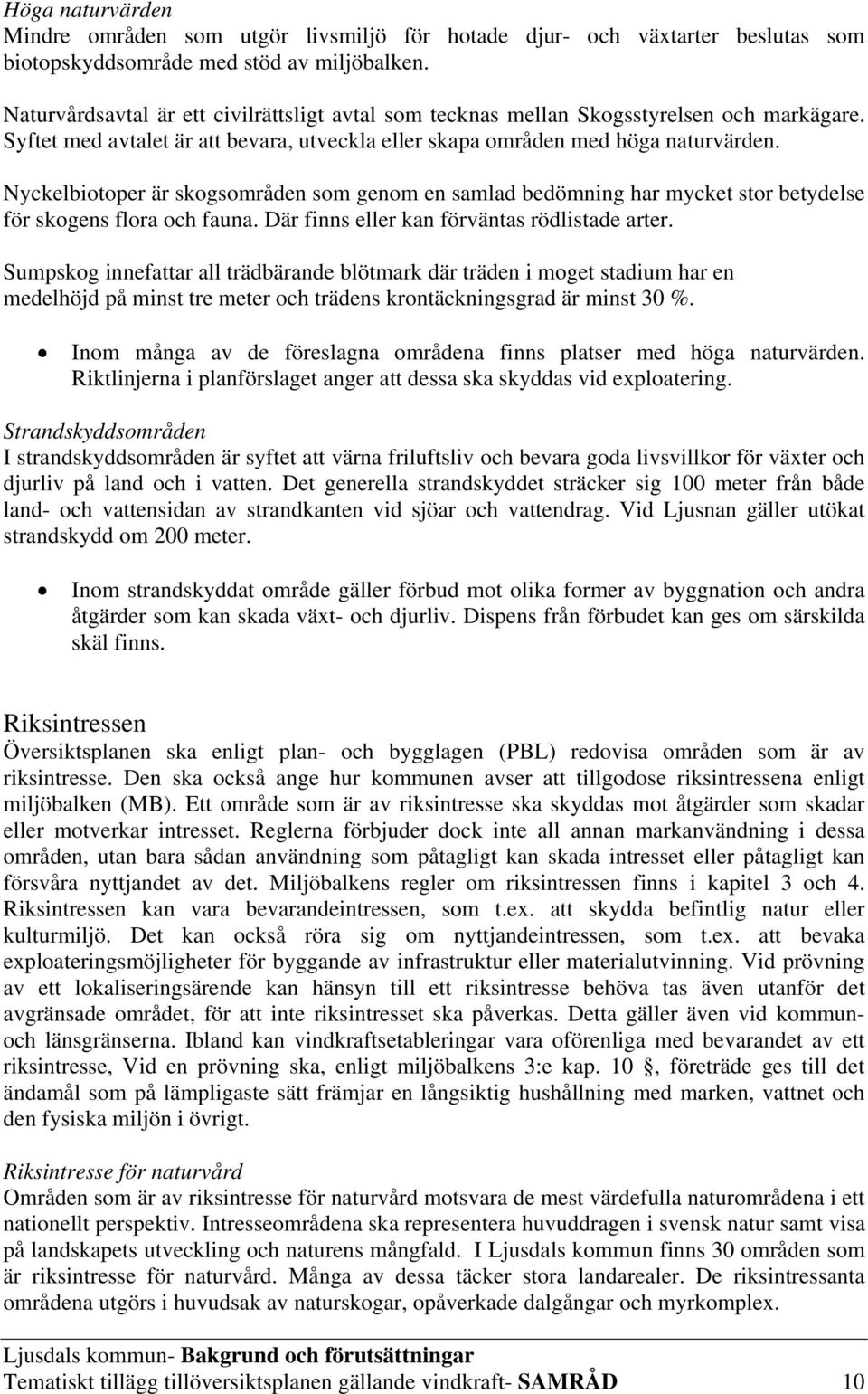 Nyckelbiotoper är skogsområden som genom en samlad bedömning har mycket stor betydelse för skogens flora och fauna. Där finns eller kan förväntas rödlistade arter.