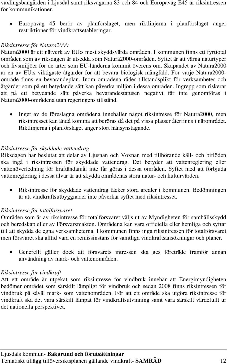 Riksintresse för Natura2000 Natura2000 är ett nätverk av EU:s mest skyddsvärda områden. I kommunen finns ett fyrtiotal områden som av riksdagen är utsedda som Natura2000-områden.