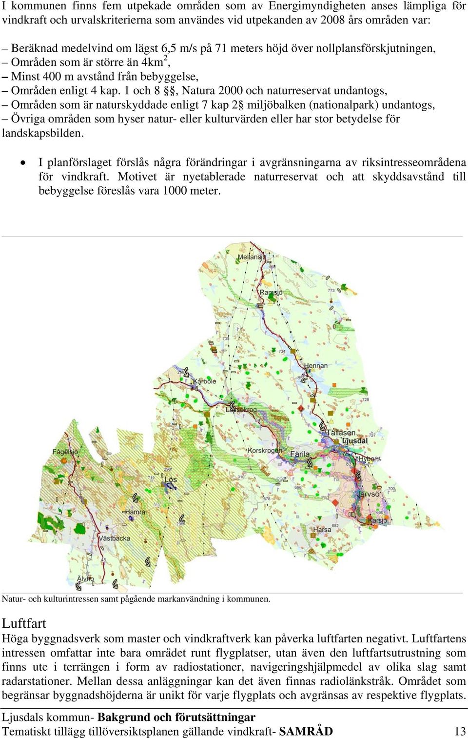 1 och 8, Natura 2000 och naturreservat undantogs, Områden som är naturskyddade enligt 7 kap 2 miljöbalken (nationalpark) undantogs, Övriga områden som hyser natur- eller kulturvärden eller har stor