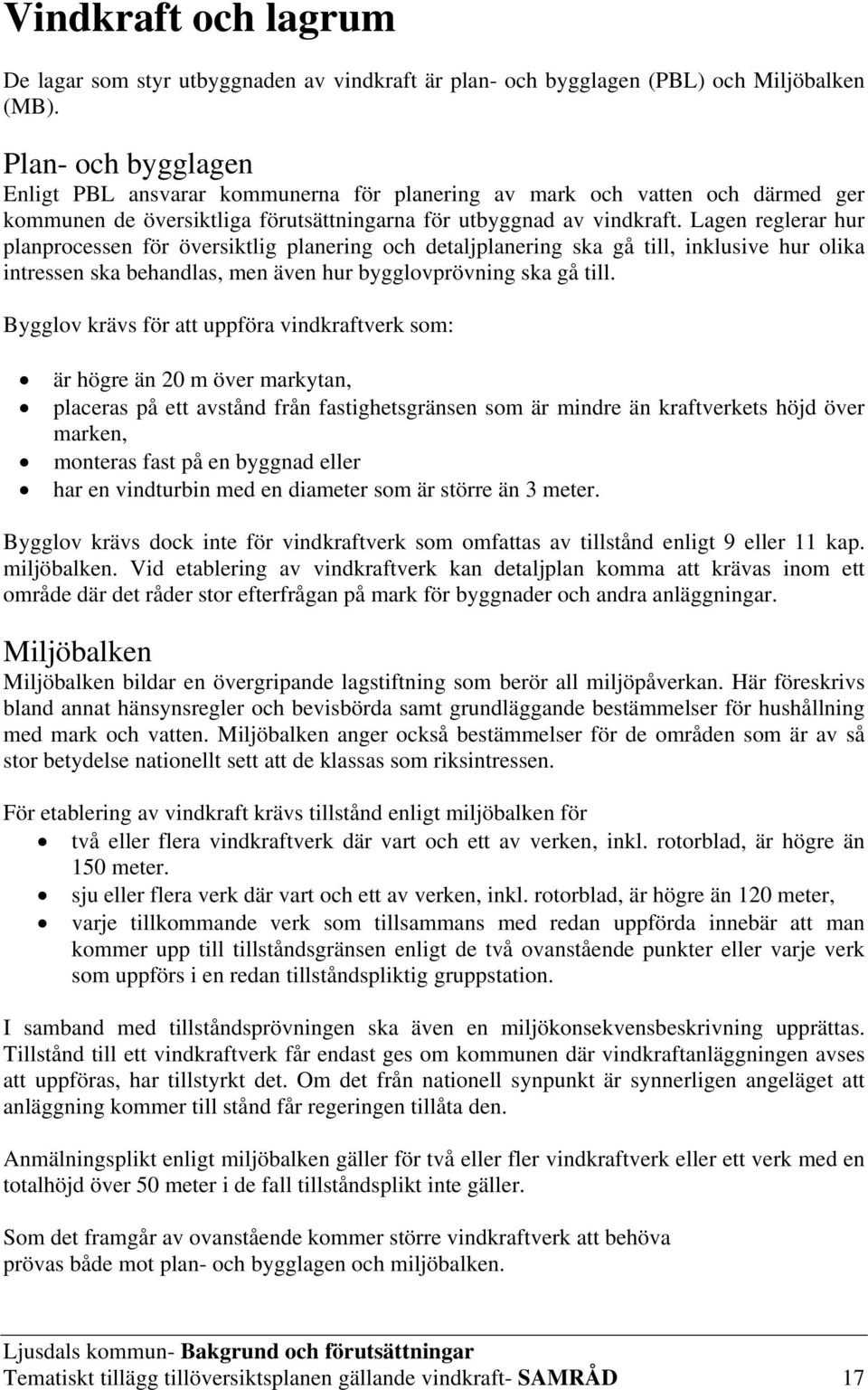 Lagen reglerar hur planprocessen för översiktlig planering och detaljplanering ska gå till, inklusive hur olika intressen ska behandlas, men även hur bygglovprövning ska gå till.