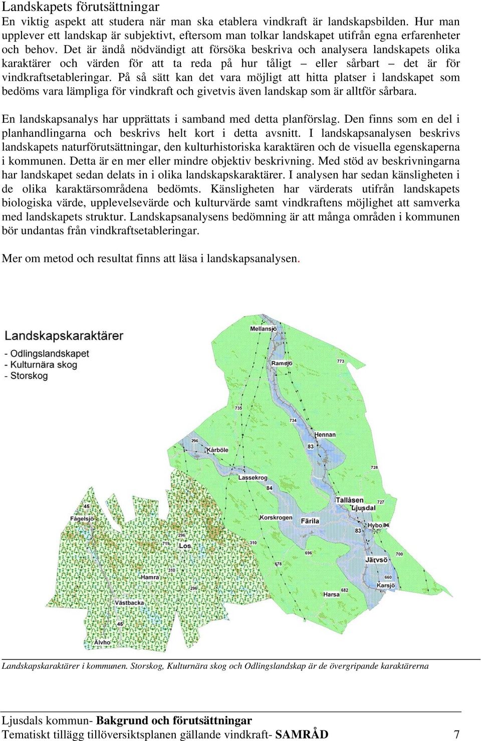 Det är ändå nödvändigt att försöka beskriva och analysera landskapets olika karaktärer och värden för att ta reda på hur tåligt eller sårbart det är för vindkraftsetableringar.