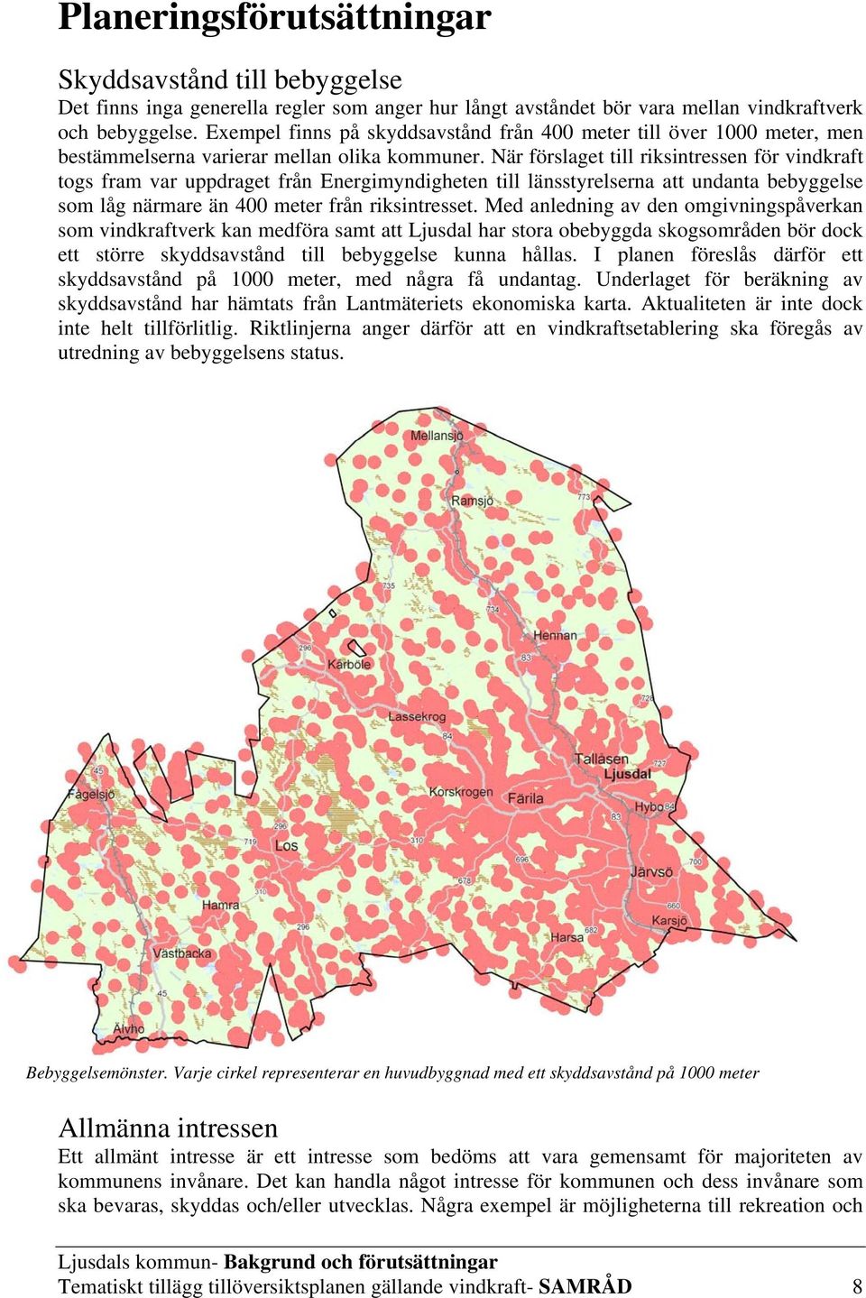 När förslaget till riksintressen för vindkraft togs fram var uppdraget från Energimyndigheten till länsstyrelserna att undanta bebyggelse som låg närmare än 400 meter från riksintresset.