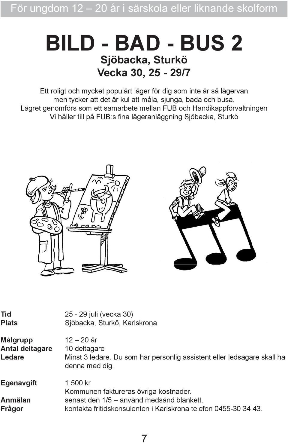 Lägret genomförs som ett samarbete mellan FUB och Handikappförvaltningen Vi håller till på FUB:s fina lägeranläggning Sjöbacka, Sturkö Tid 25-29 juli (vecka 30) Sjöbacka, Sturkö,