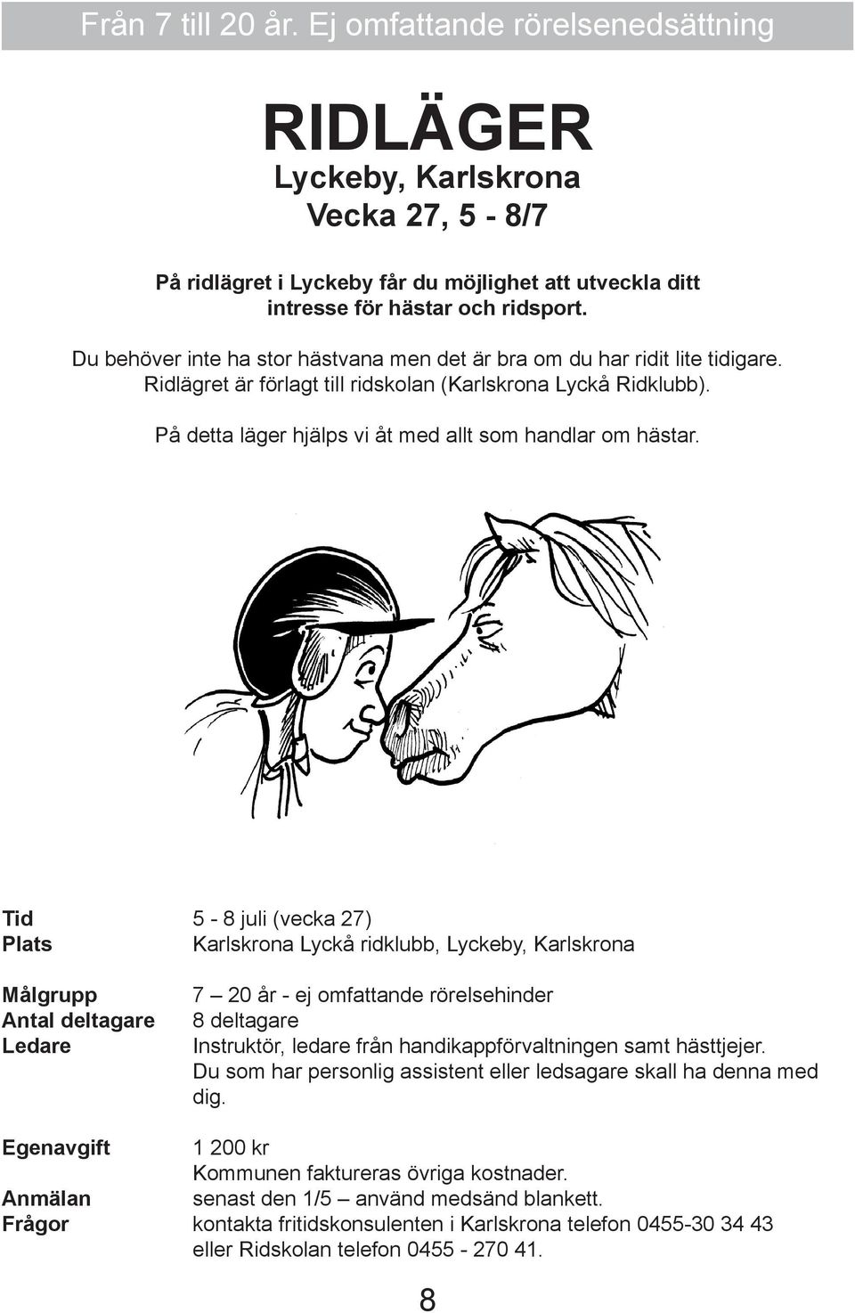På detta läger hjälps vi åt med allt som handlar om hästar.