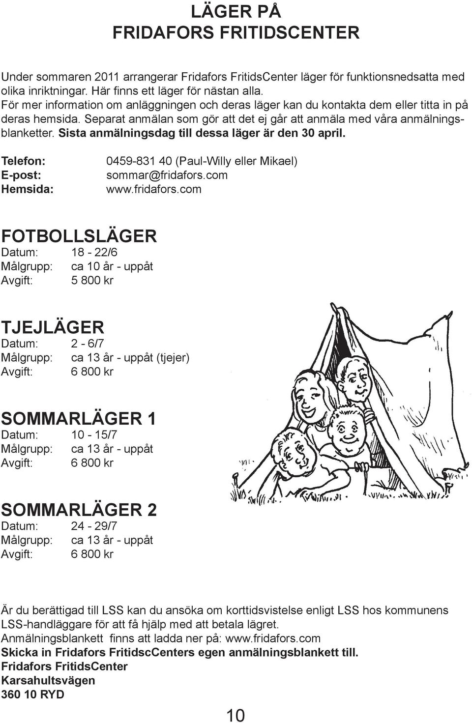 Sista anmälningsdag till dessa läger är den 30 april. Telefon: E-post: Hemsida: 0459-831 40 (Paul-Willy eller Mikael) sommar@fridafors.