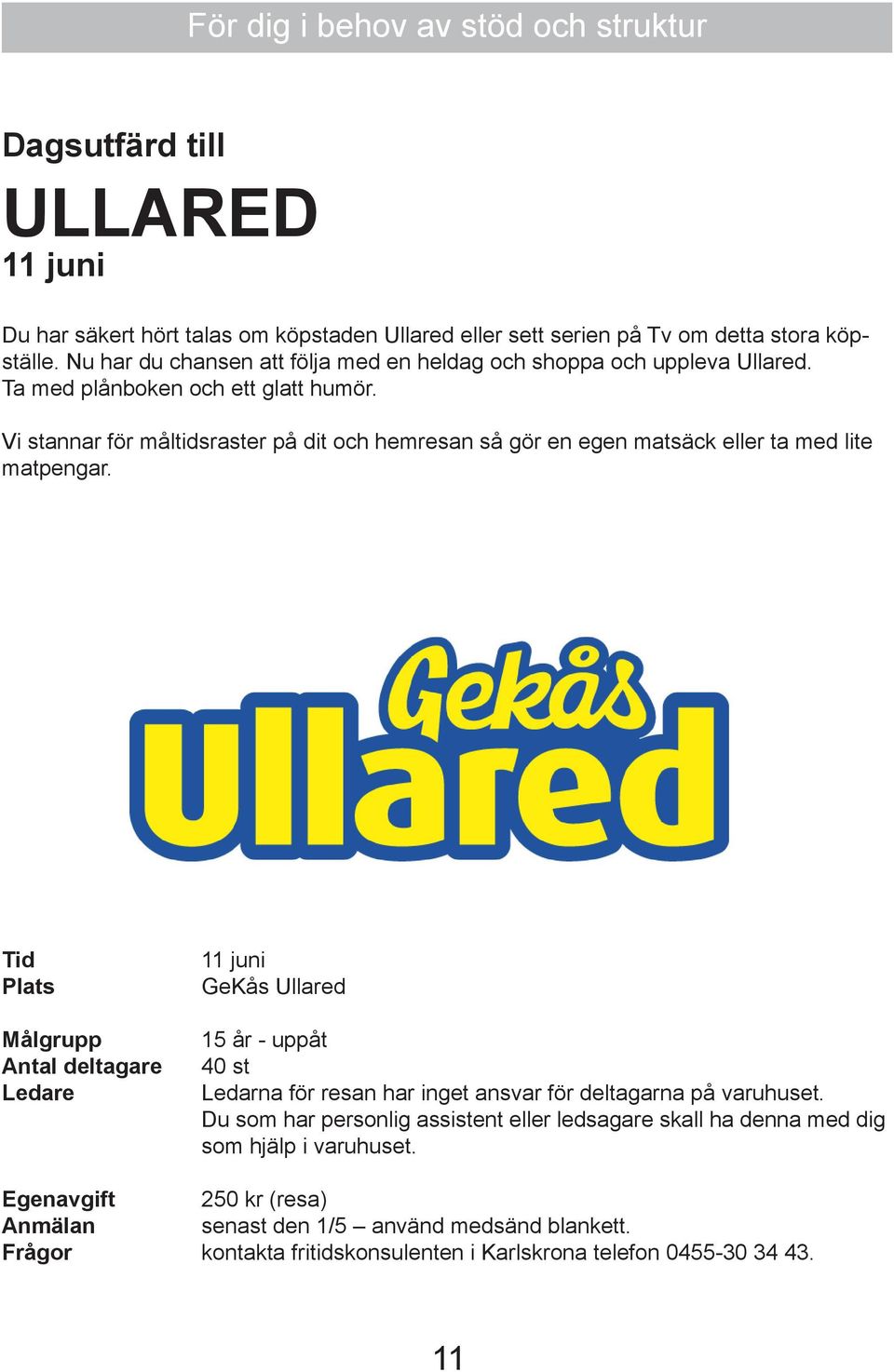 Vi stannar för måltidsraster på dit och hemresan så gör en egen matsäck eller ta med lite matpengar.