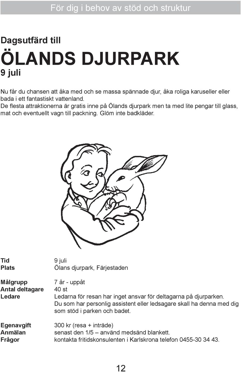 Tid Målgrupp Antal deltagare 9 juli Ölans djurpark, Färjestaden 7 år - uppåt 40 st Ledarna för resan har inget ansvar för deltagarna på djurparken.