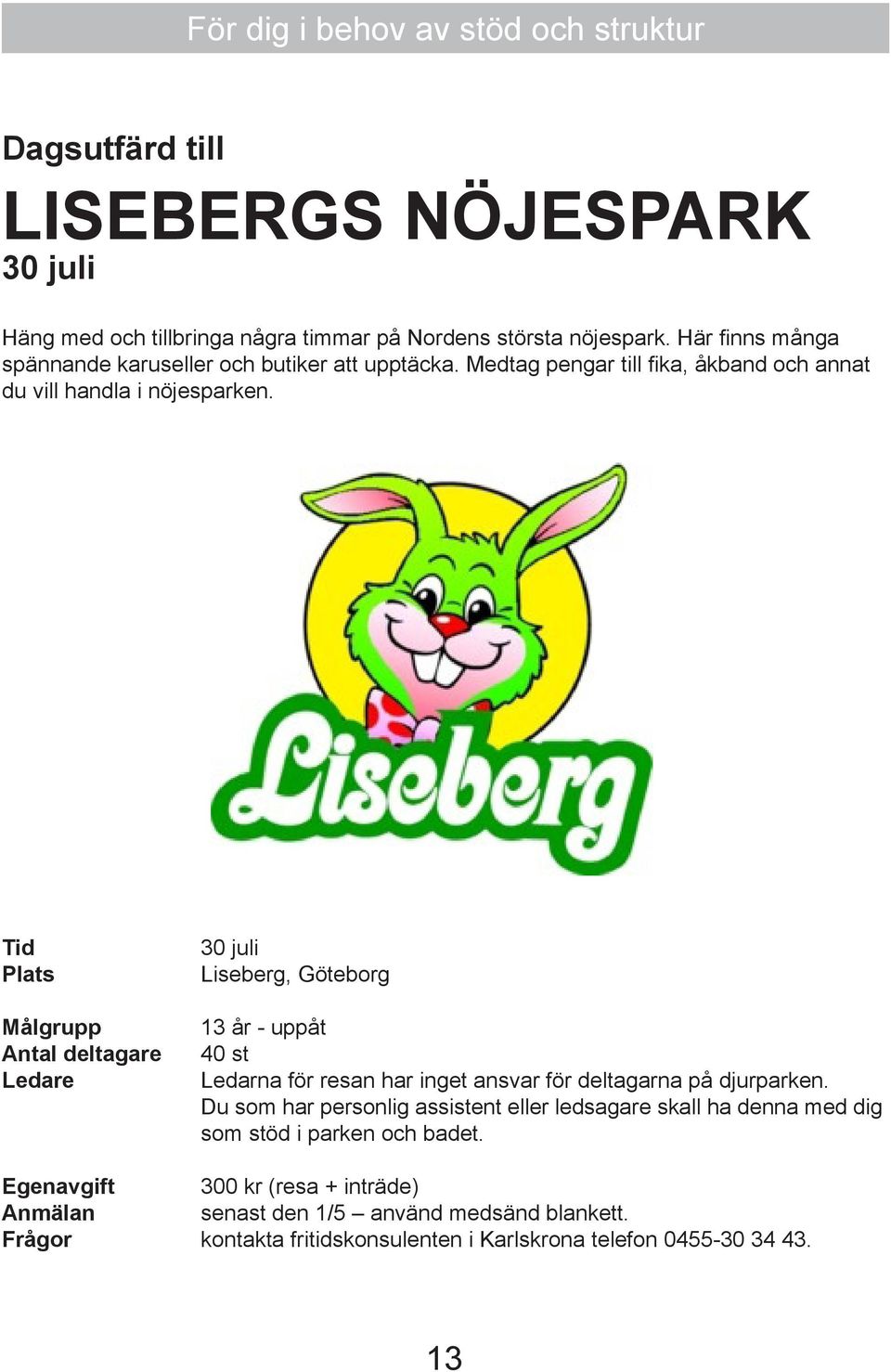 Tid Målgrupp Antal deltagare 30 juli Liseberg, Göteborg 13 år - uppåt 40 st Ledarna för resan har inget ansvar för deltagarna på djurparken.