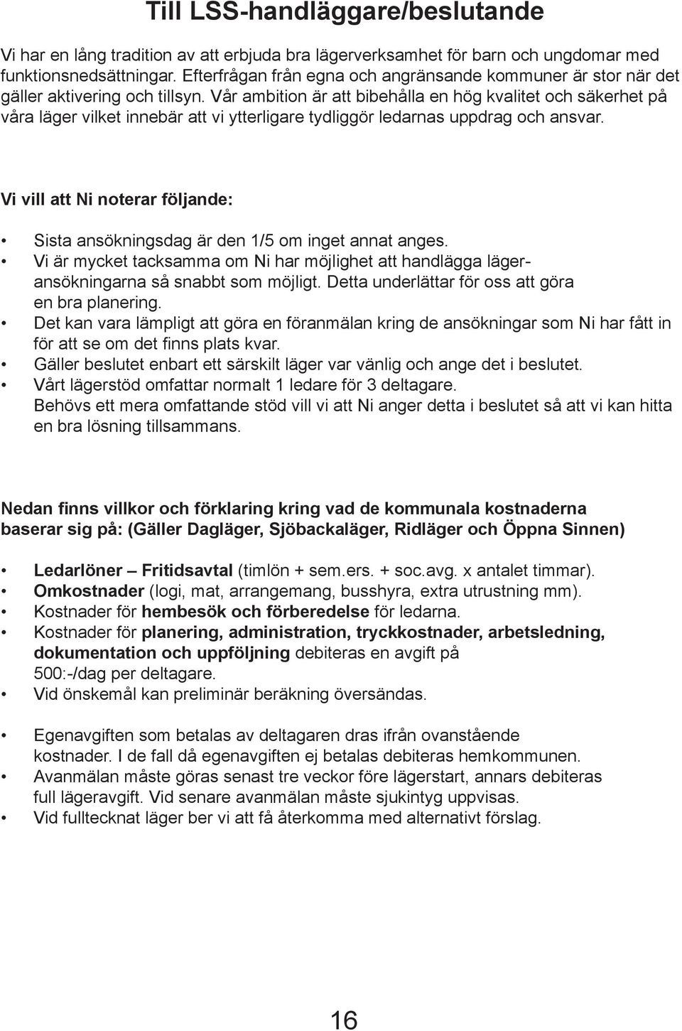 Vår ambition är att bibehålla en hög kvalitet och säkerhet på våra läger vilket innebär att vi ytterligare tydliggör ledarnas uppdrag och ansvar.