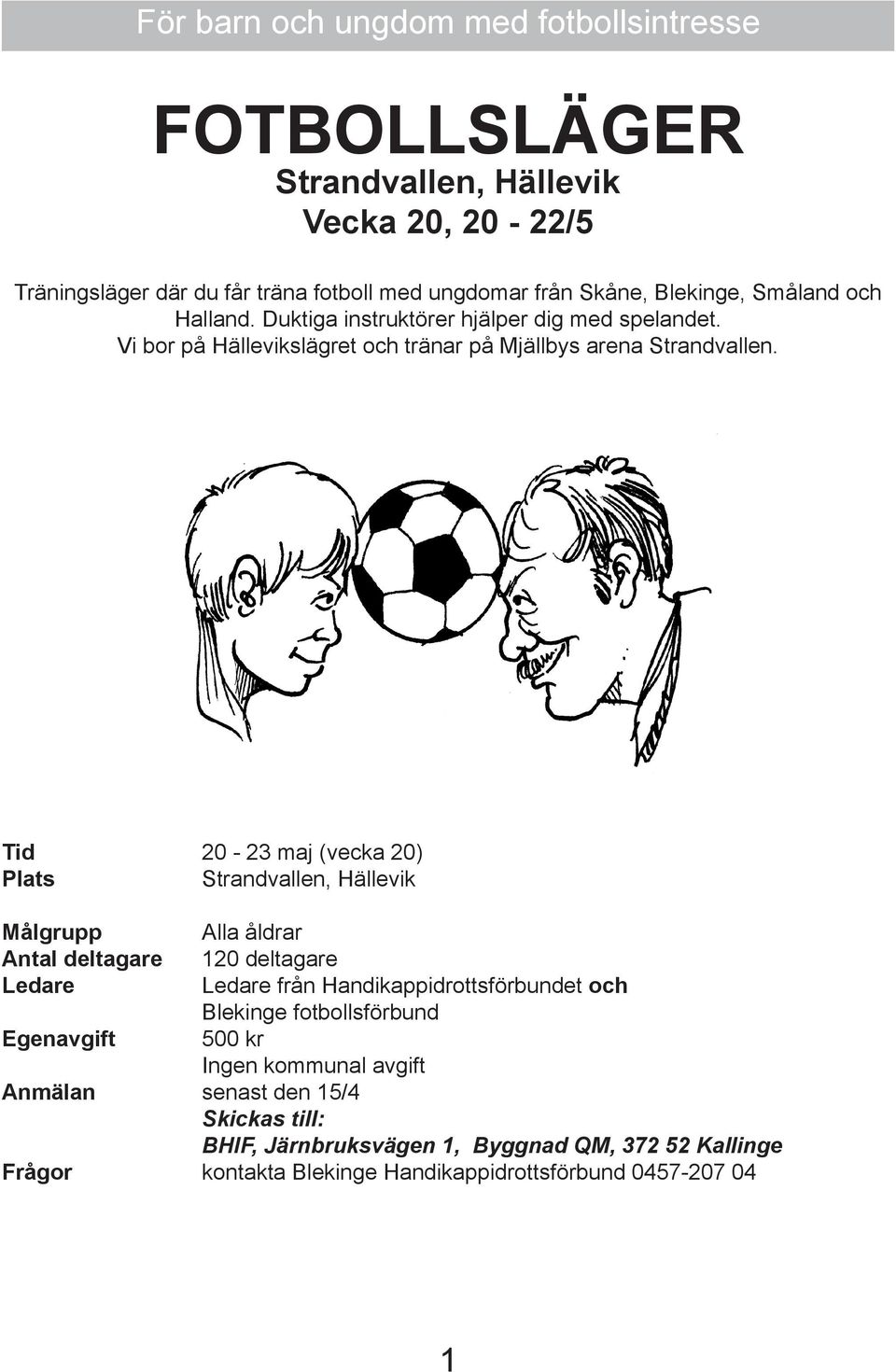 Tid 20-23 maj (vecka 20) Strandvallen, Hällevik Målgrupp Antal deltagare Egenavgift Alla åldrar 120 deltagare från Handikappidrottsförbundet och Blekinge