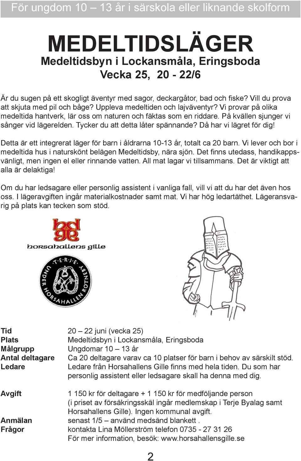 På kvällen sjunger vi sånger vid lägerelden. Tycker du att detta låter spännande? Då har vi lägret för dig! Detta är ett integrerat läger för barn i åldrarna 10-13 år, totalt ca 20 barn.