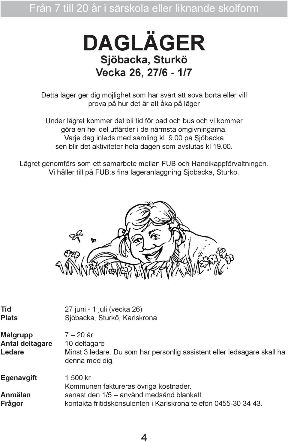 00 på Sjöbacka sen blir det aktiviteter hela dagen som avslutas kl 19.00. Lägret genomförs som ett samarbete mellan FUB och Handikappförvaltningen.