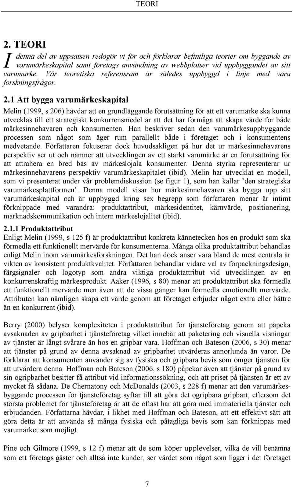 1 Att bygga varumärkeskapital Melin (1999, s 206) hävdar att en grundläggande förutsättning för att ett varumärke ska kunna utvecklas till ett strategiskt konkurrensmedel är att det har förmåga att