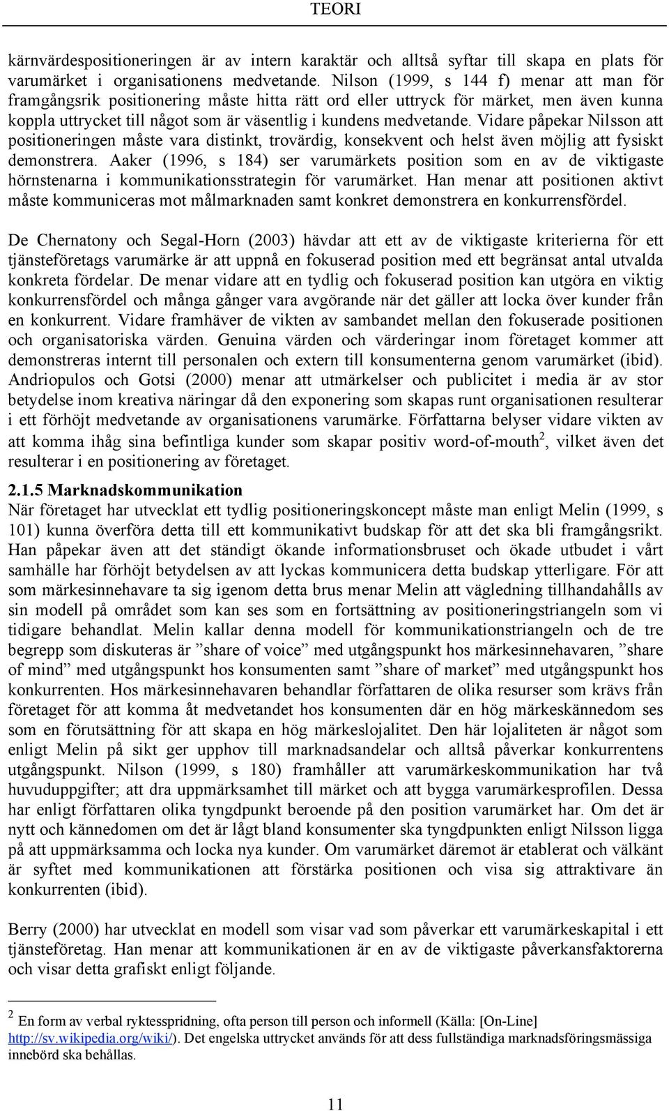 Vidare påpekar Nilsson att positioneringen måste vara distinkt, trovärdig, konsekvent och helst även möjlig att fysiskt demonstrera.