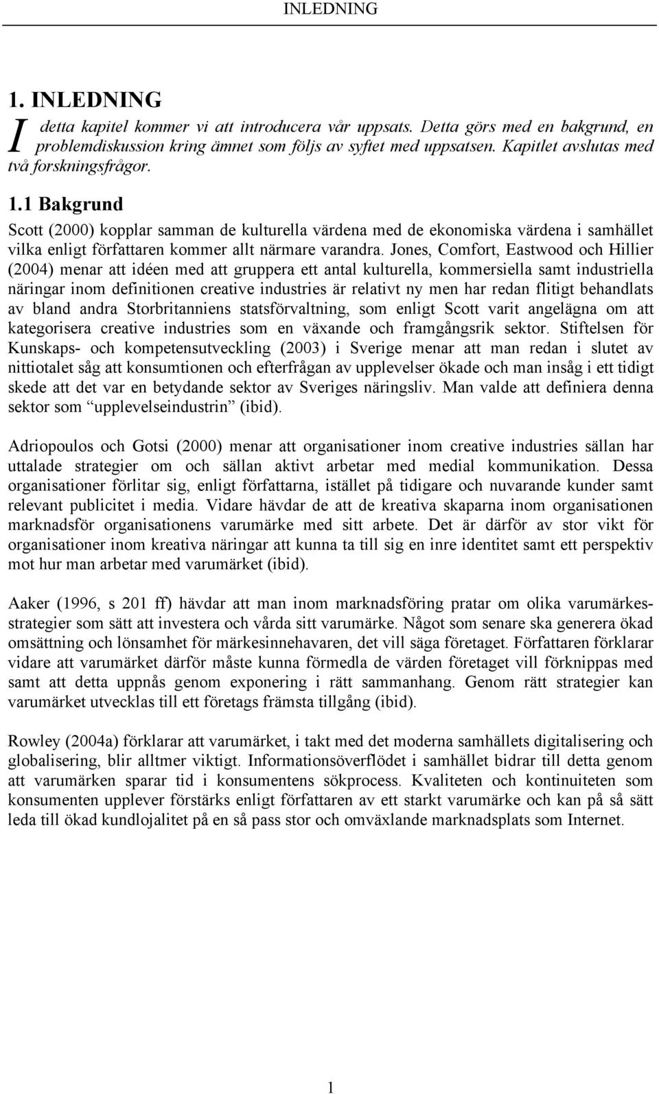 Jones, Comfort, Eastwood och Hillier (2004) menar att idéen med att gruppera ett antal kulturella, kommersiella samt industriella näringar inom definitionen creative industries är relativt ny men har