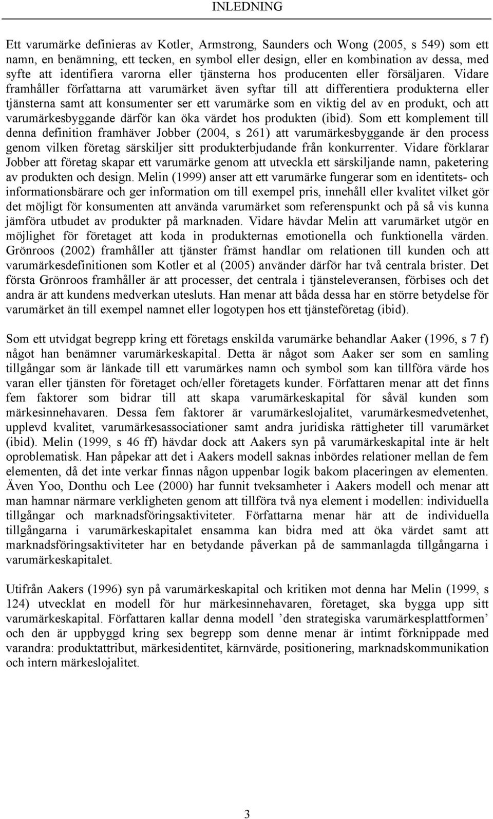 Vidare framhåller författarna att varumärket även syftar till att differentiera produkterna eller tjänsterna samt att konsumenter ser ett varumärke som en viktig del av en produkt, och att